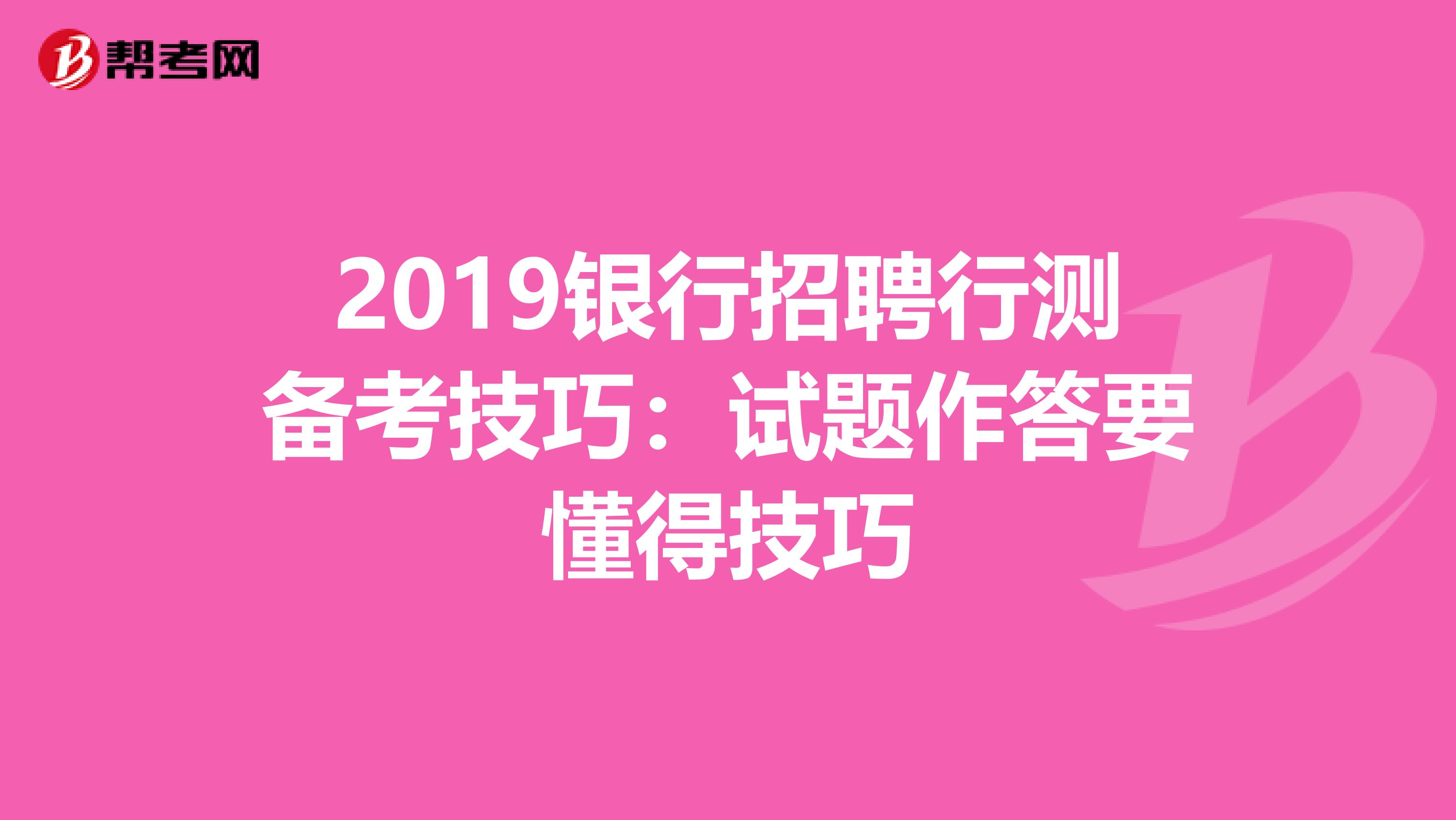 2019银行招聘行测备考技巧：试题作答要懂得技巧