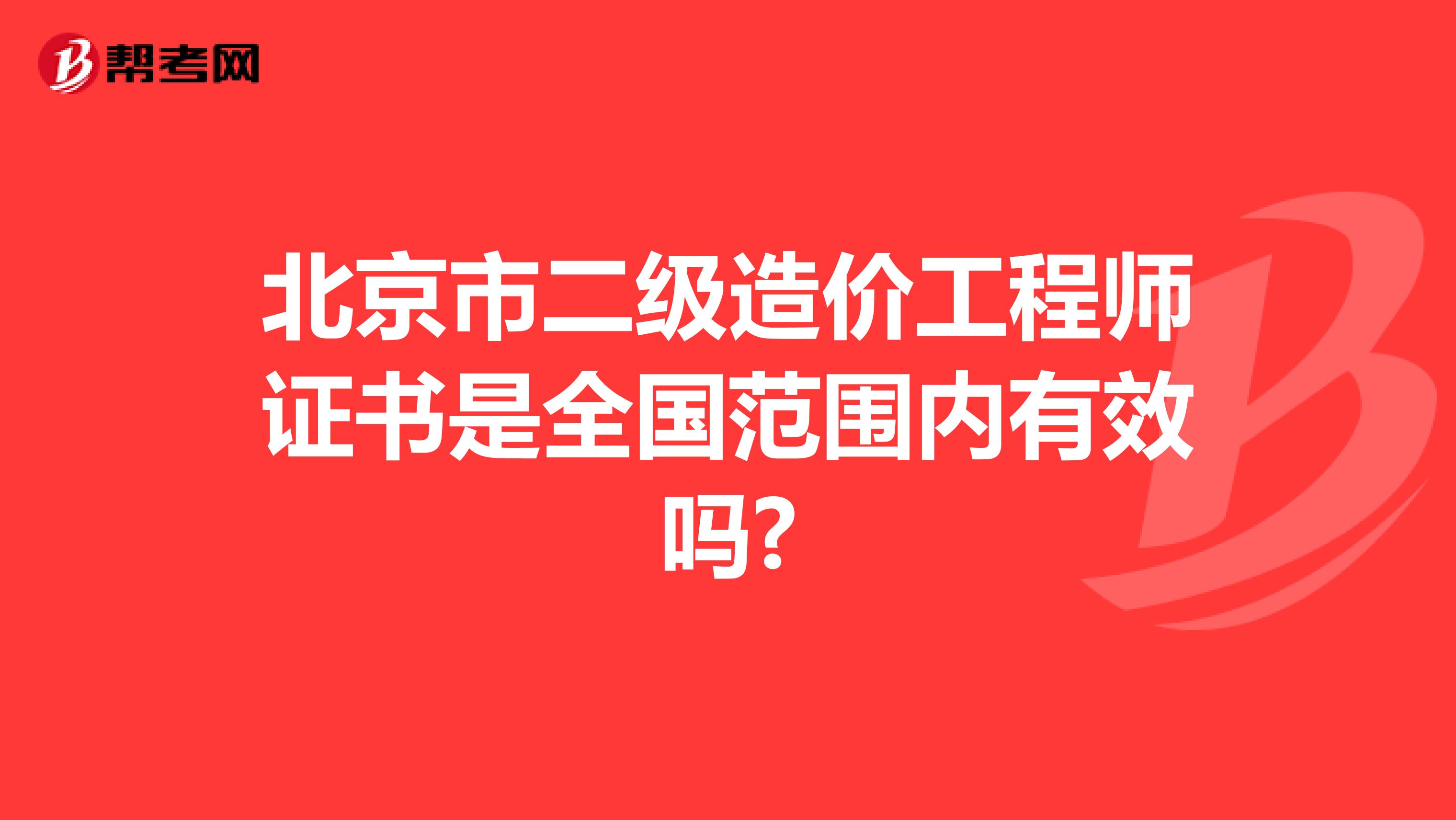 北京市二级造价工程师证书是全国范围内有效吗?