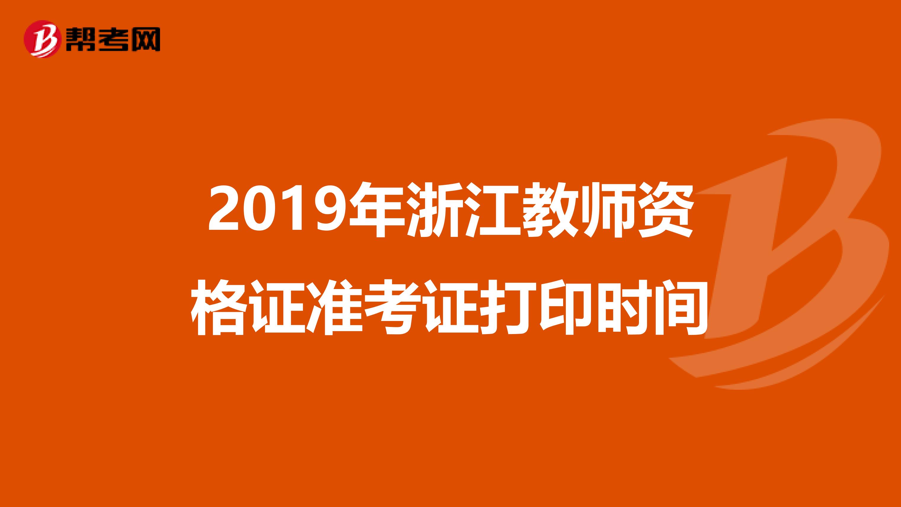 2019年浙江教师资格证准考证打印时间