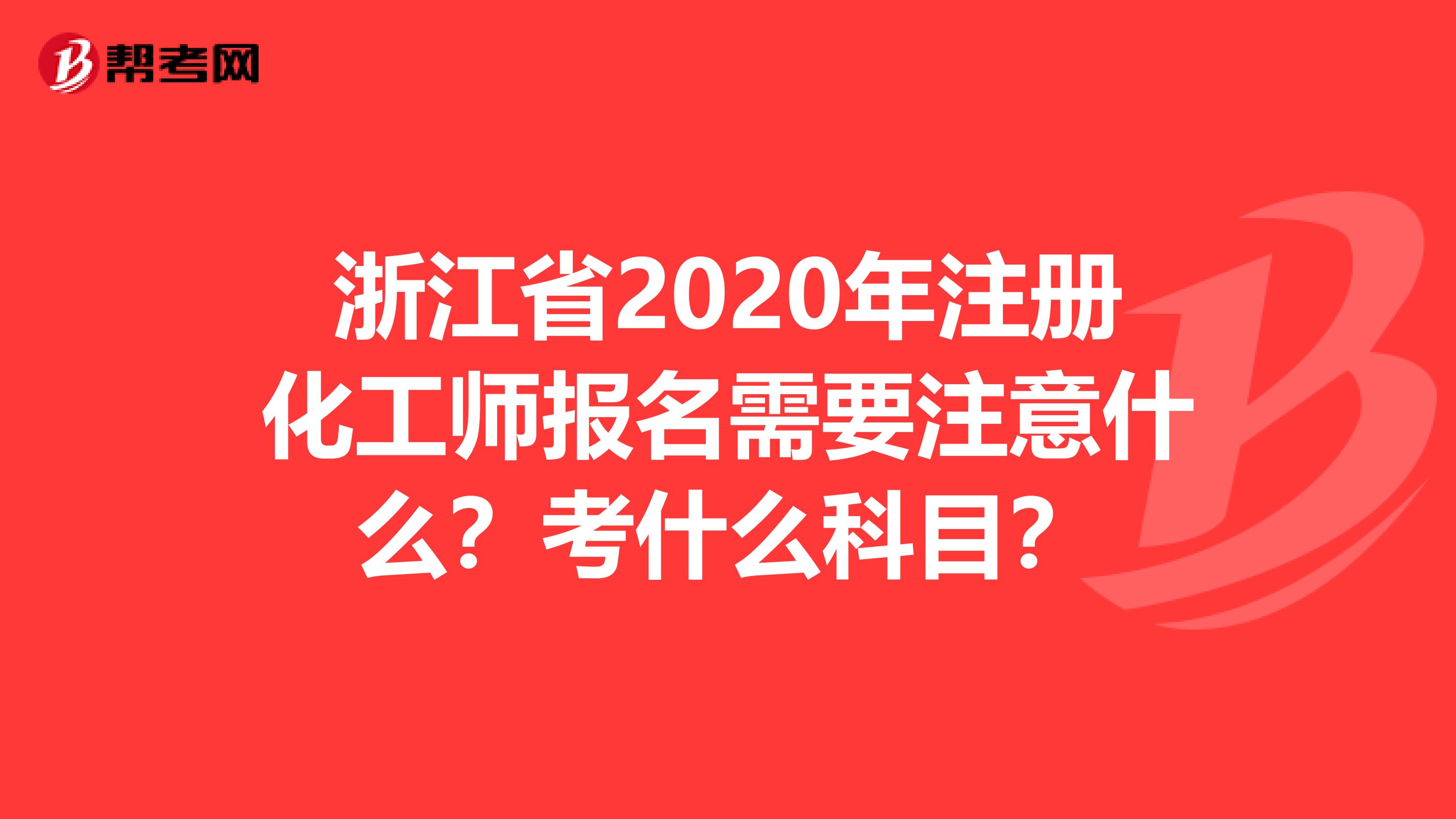 浙江省2020年注册化工师报名需要注意什么？考什么科目？