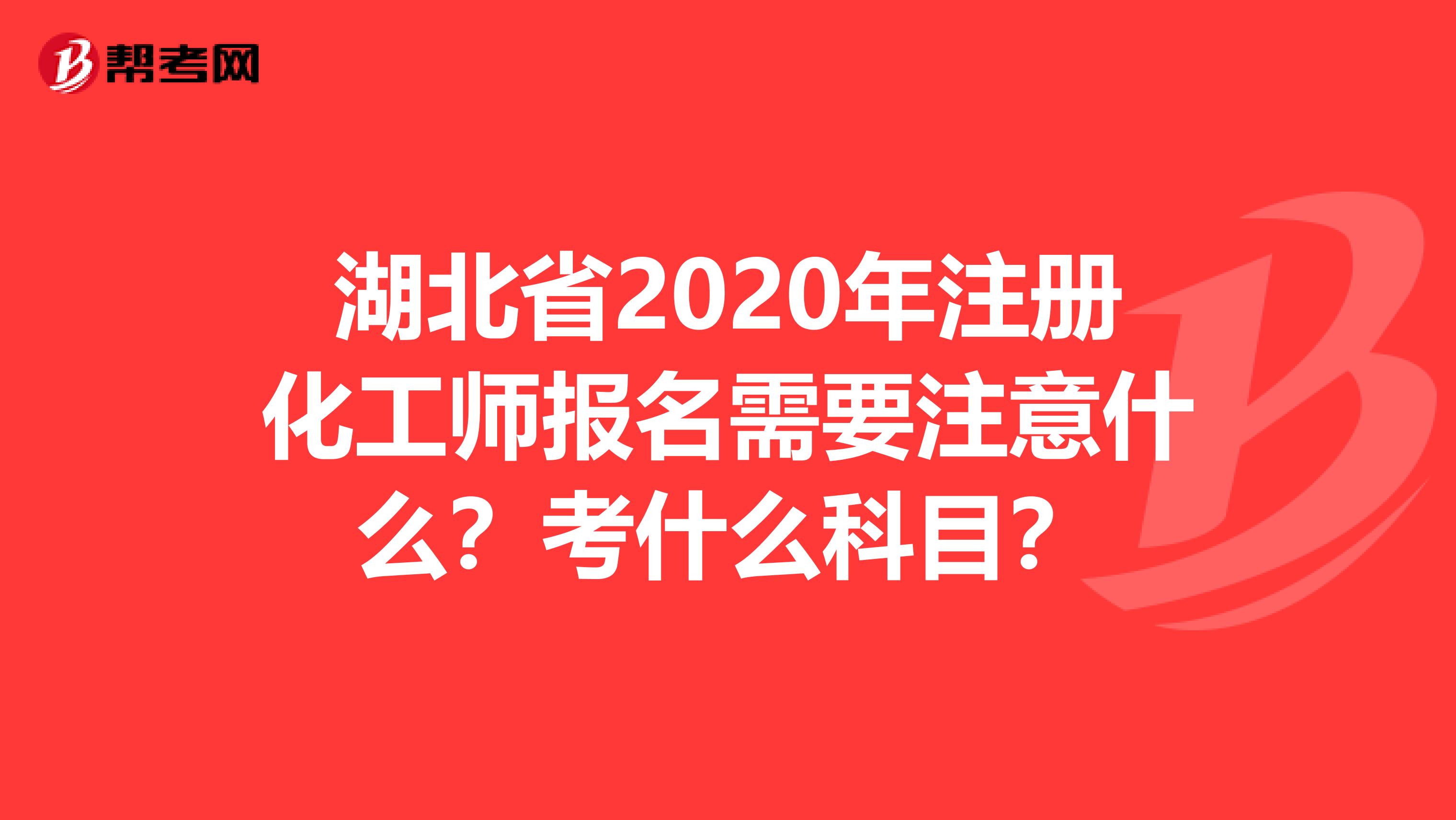 湖北省2020年注册化工师报名需要注意什么？考什么科目？
