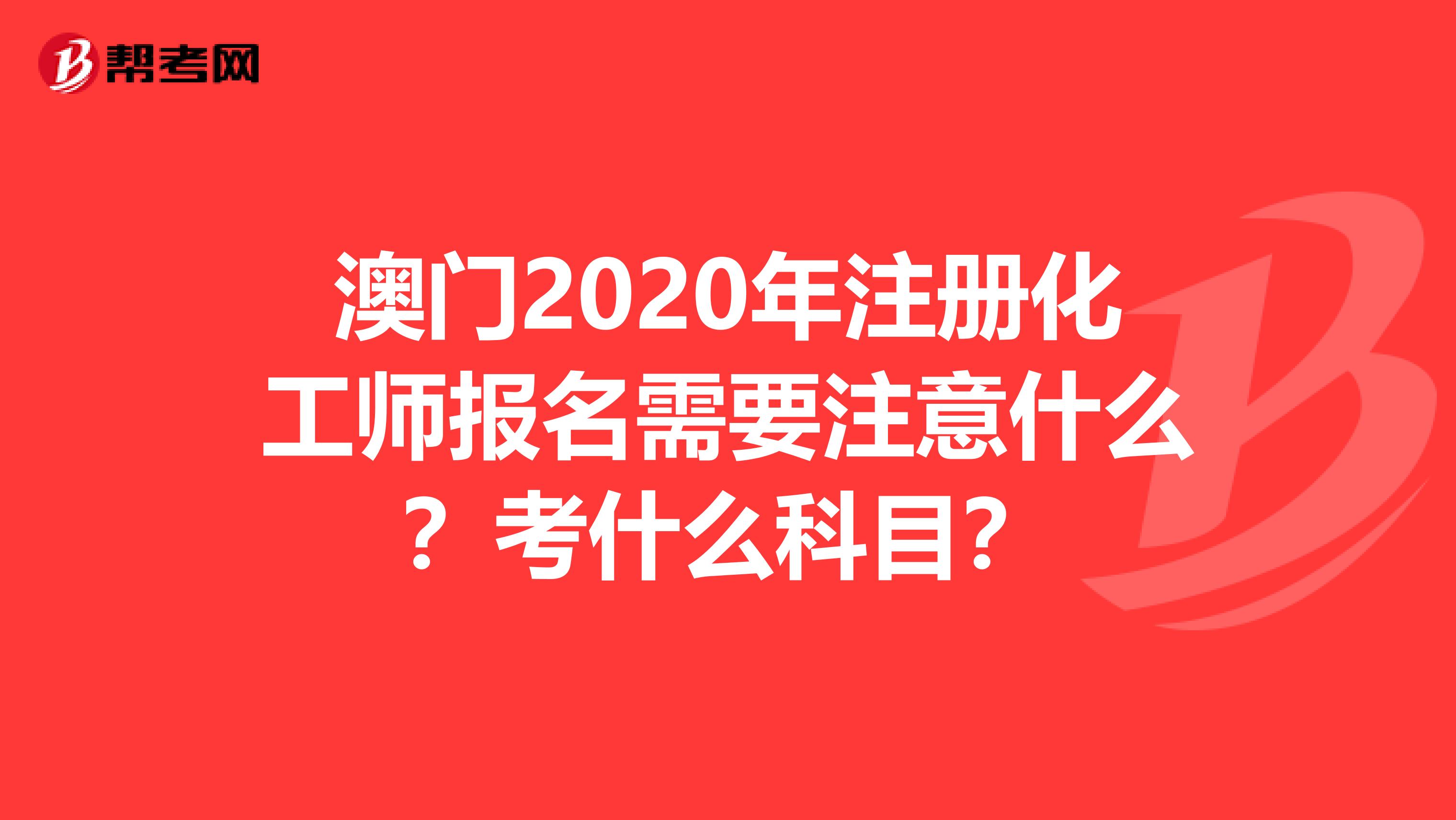 澳门2020年注册化工师报名需要注意什么？考什么科目？