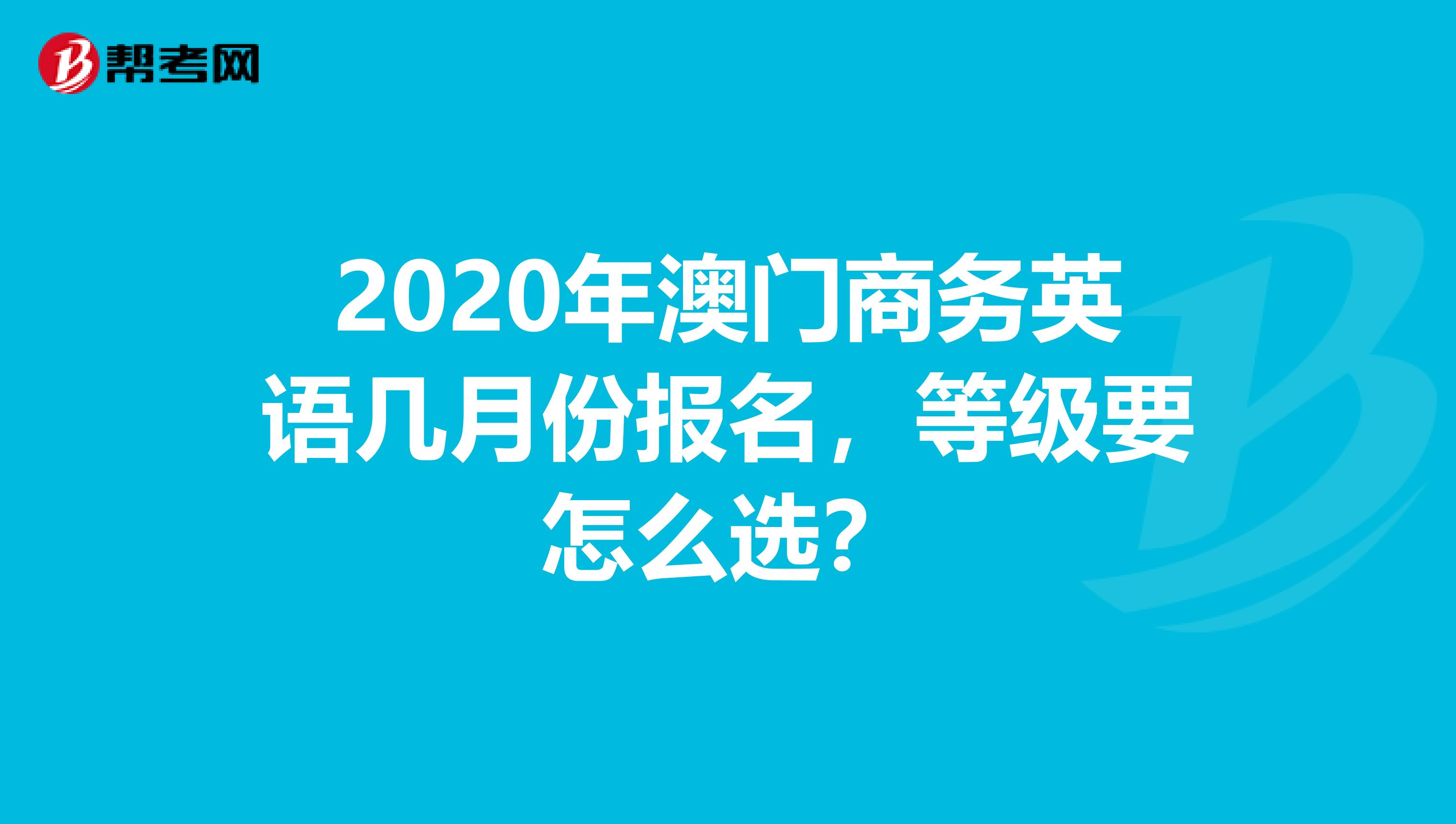 2020年澳门商务英语几月份报名，等级要怎么选？
