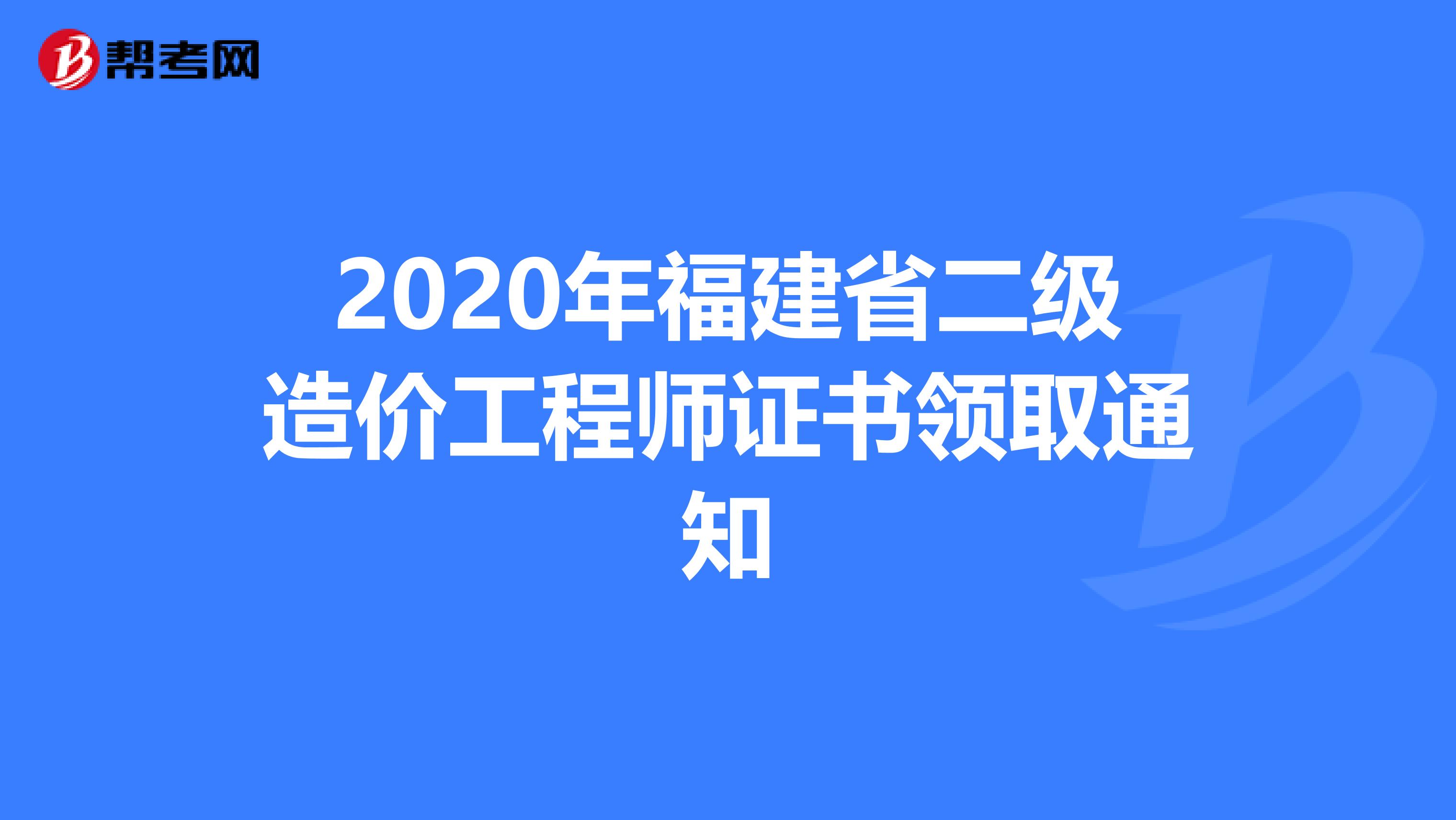 2020年福建省二级造价工程师证书领取通知