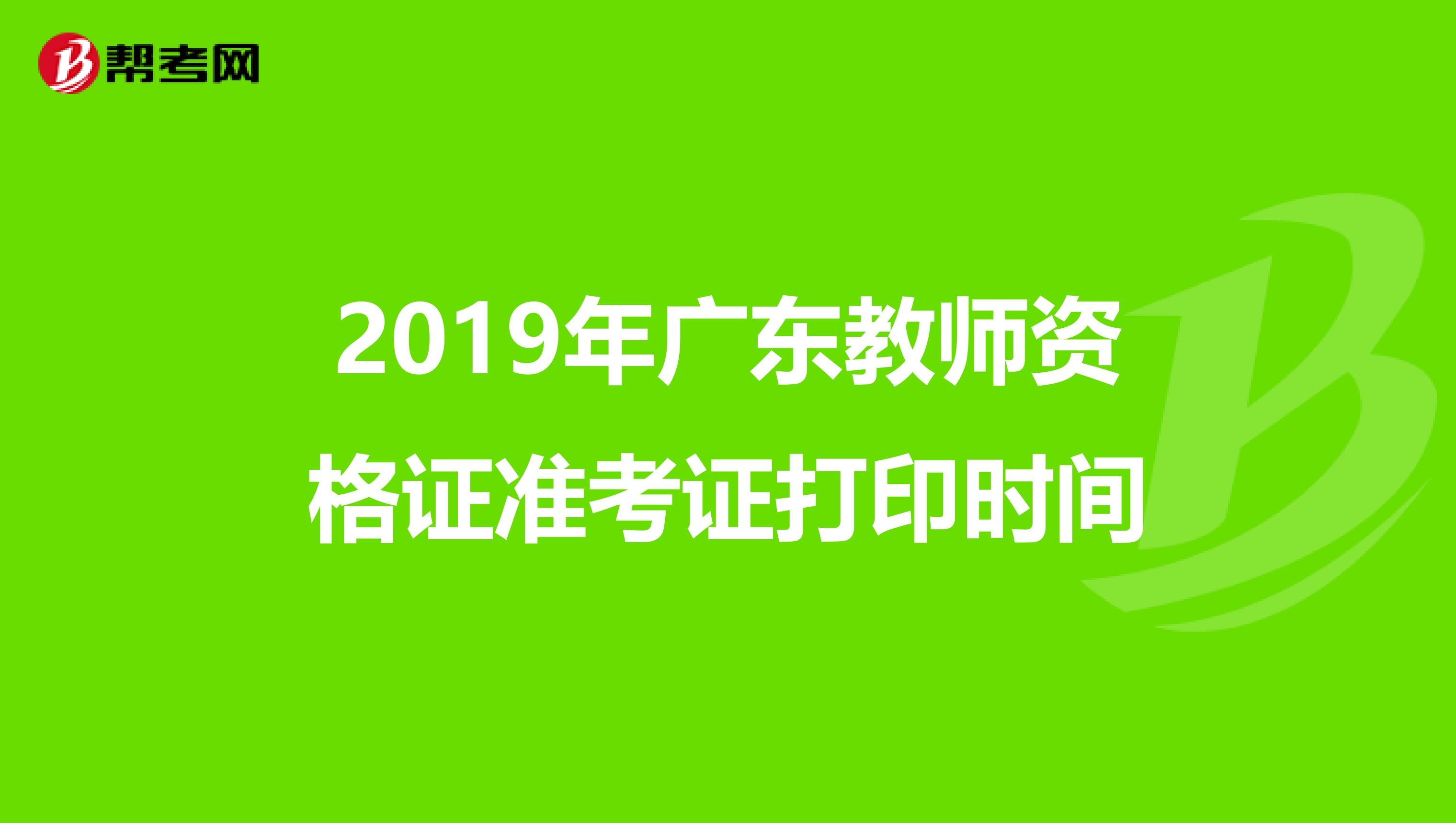 2019年广东教师资格证准考证打印时间