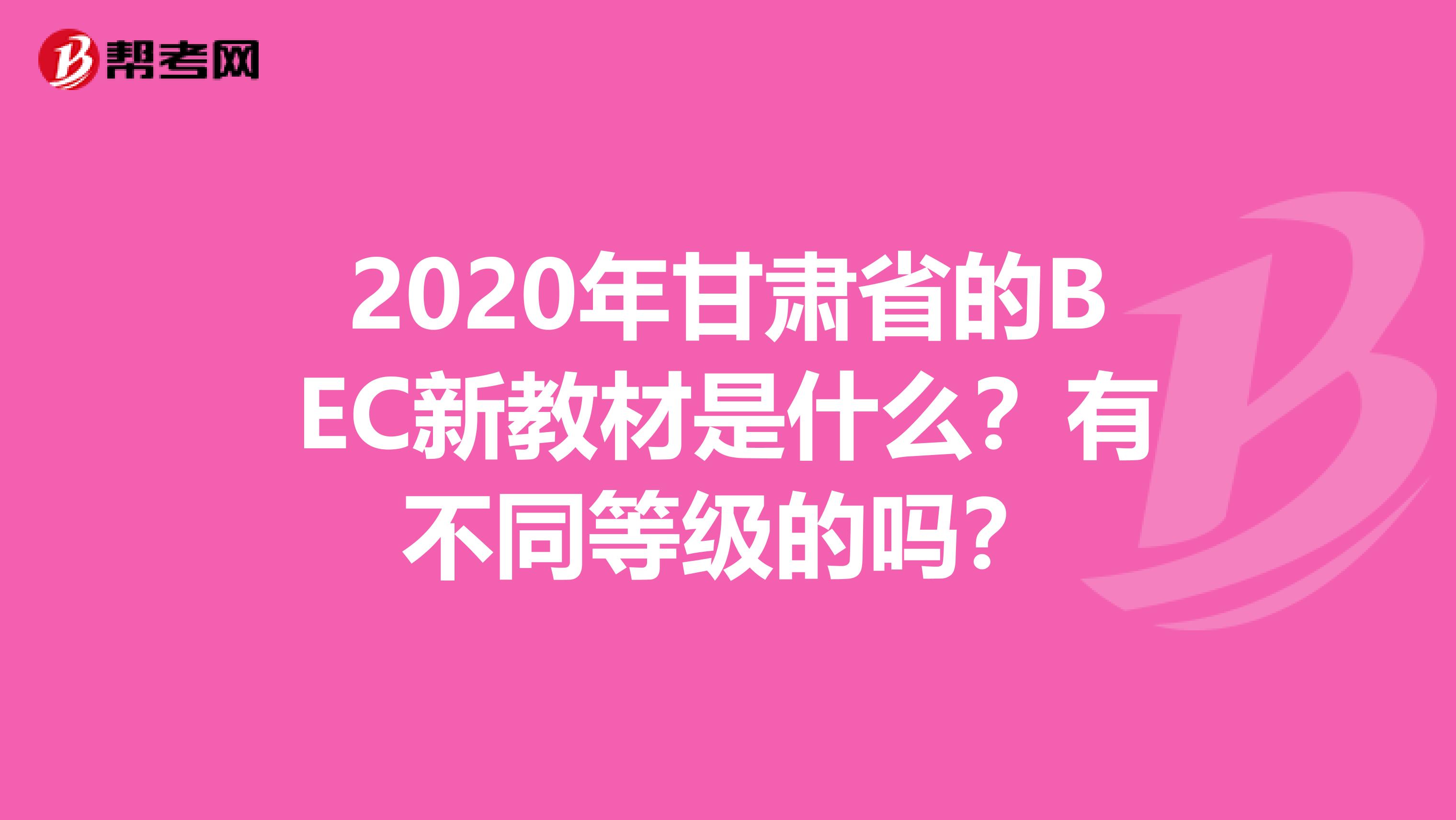 2020年甘肃省的BEC新教材是什么？有不同等级的吗？