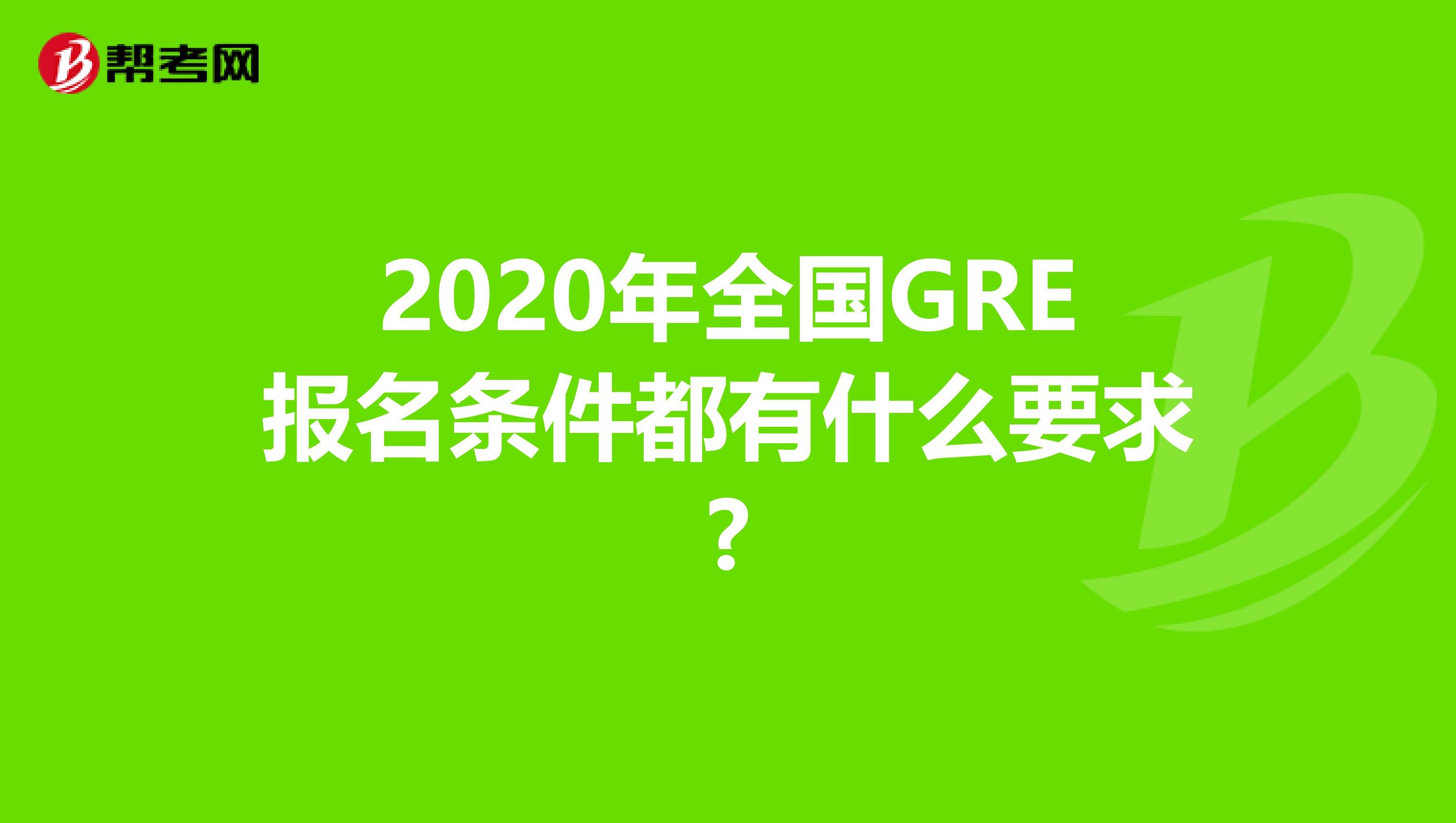 2020年全国GRE报名条件都有什么要求?