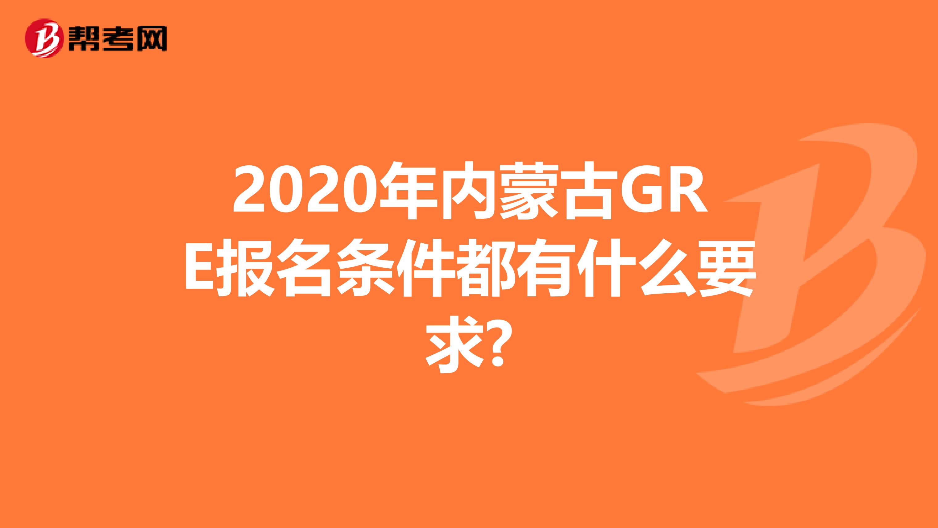 2020年内蒙古GRE报名条件都有什么要求?