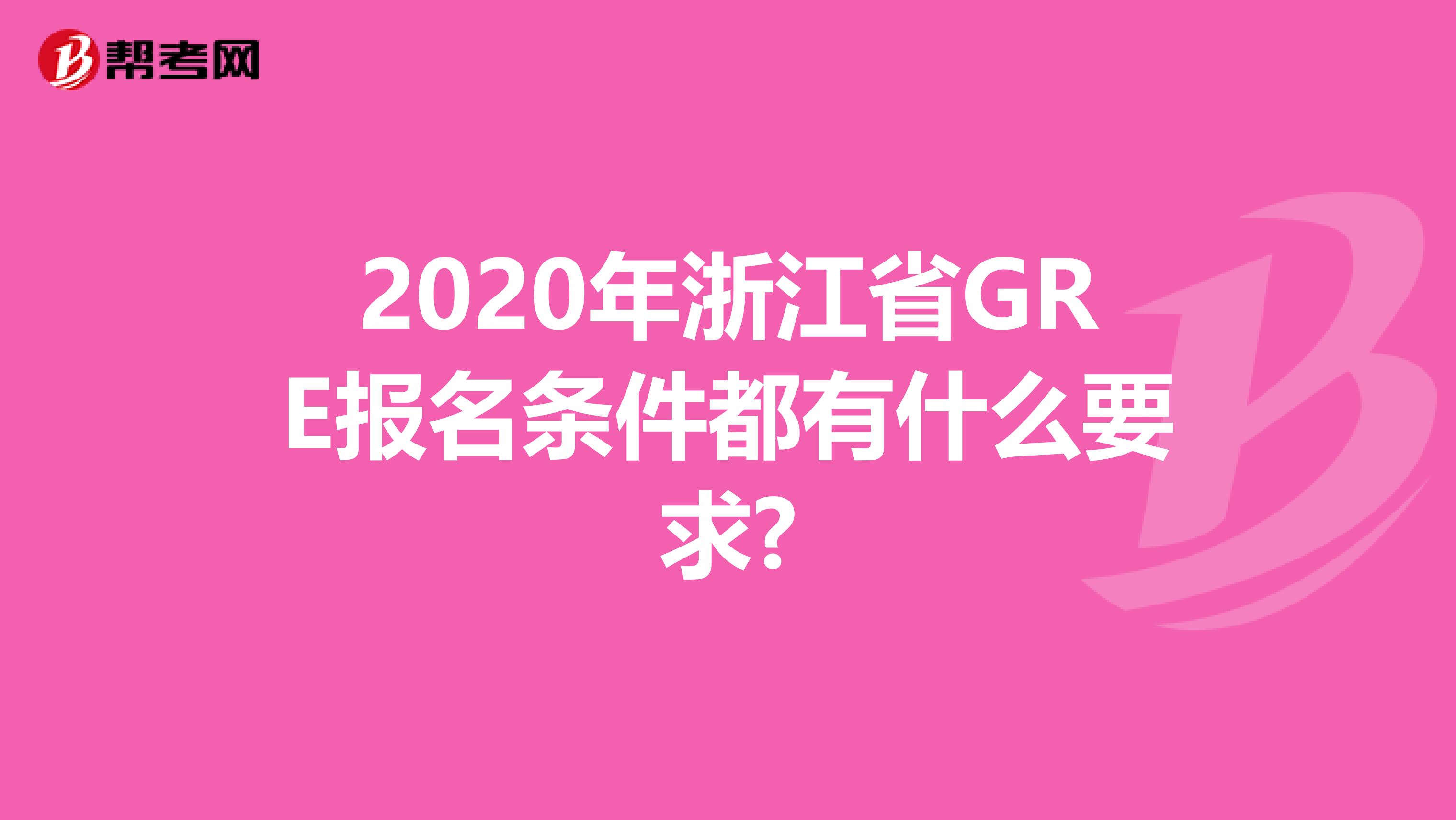 2020年浙江省GRE报名条件都有什么要求?