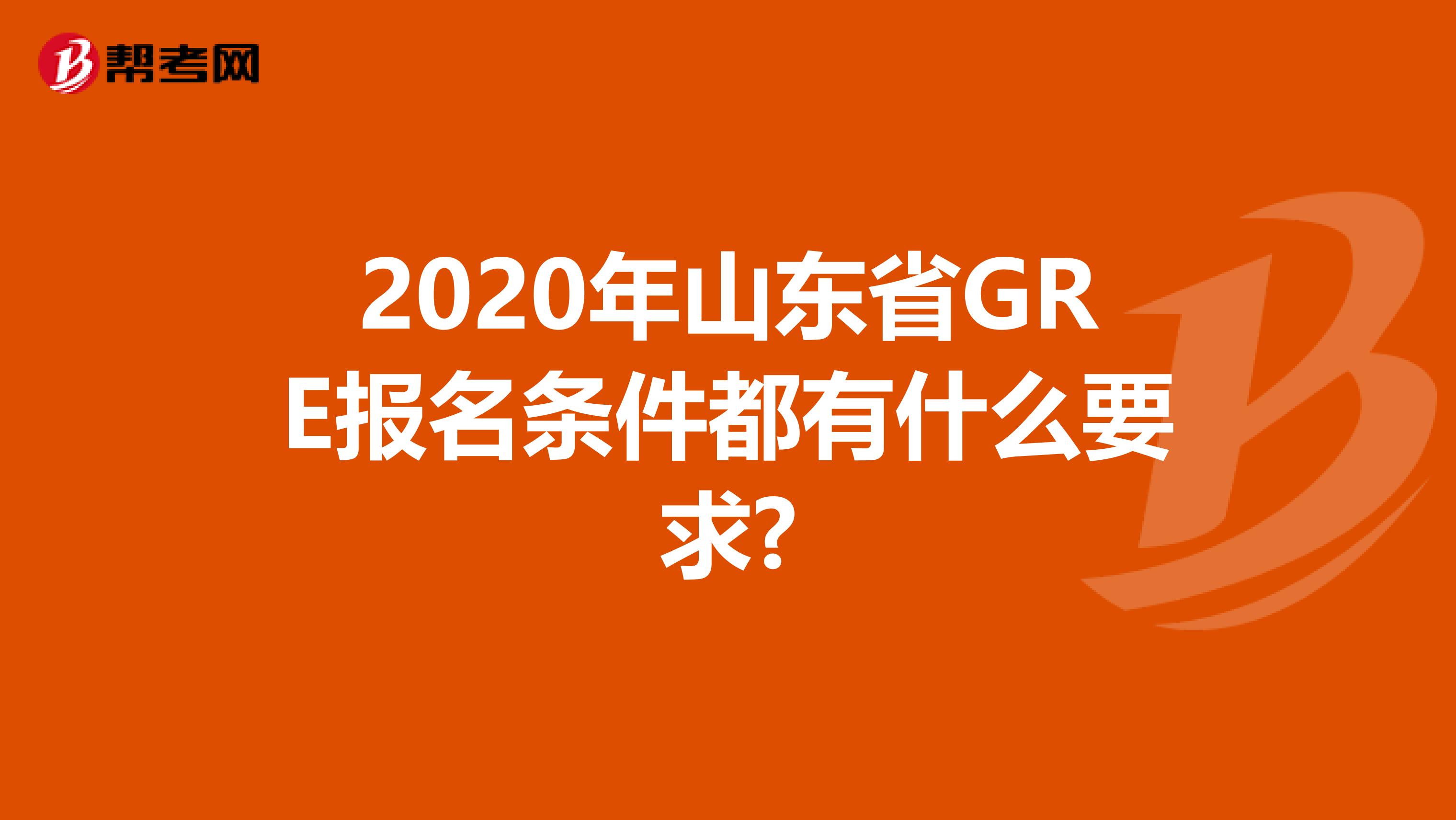 2020年山东省GRE报名条件都有什么要求?