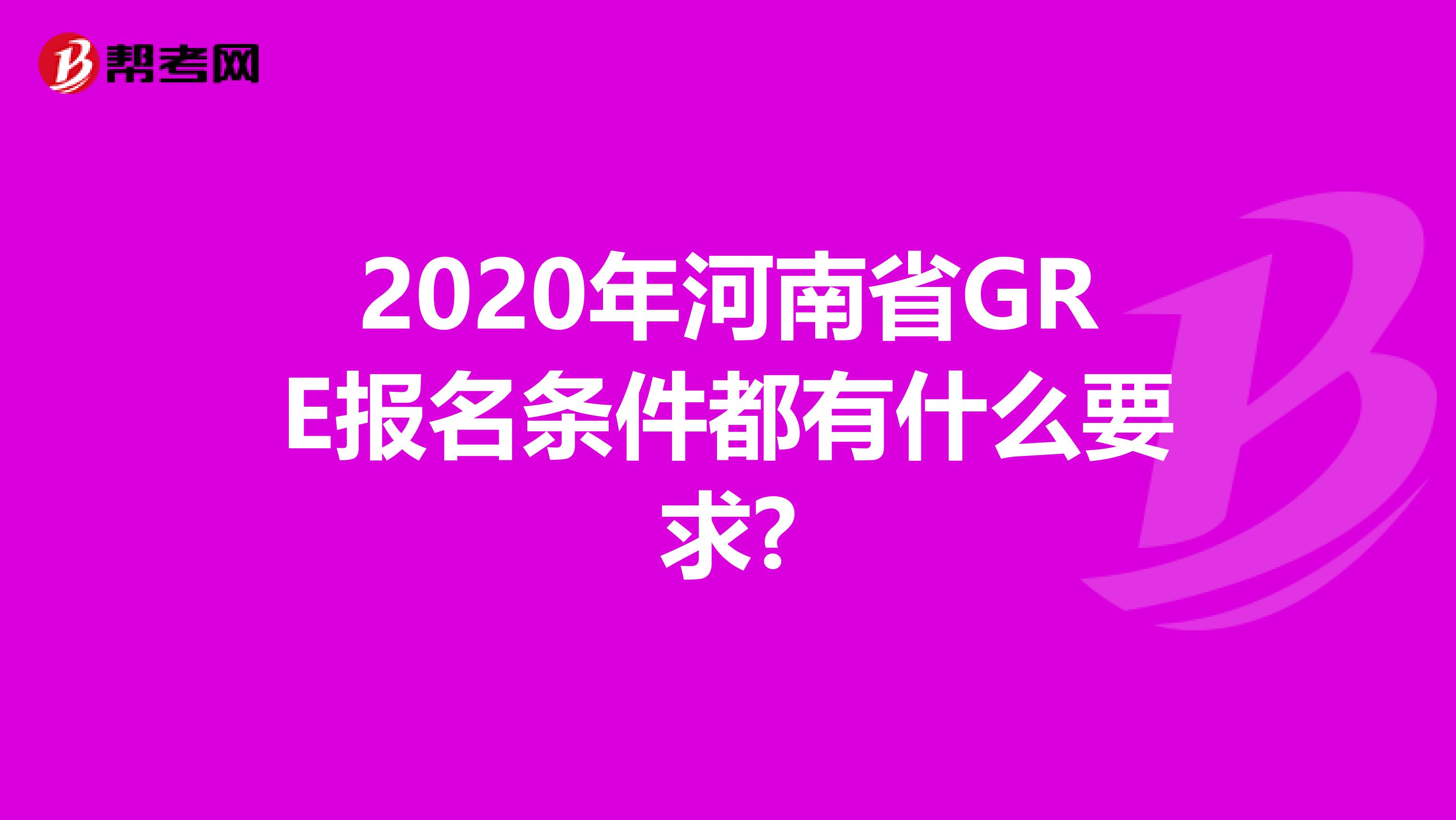 2020年河南省GRE报名条件都有什么要求?