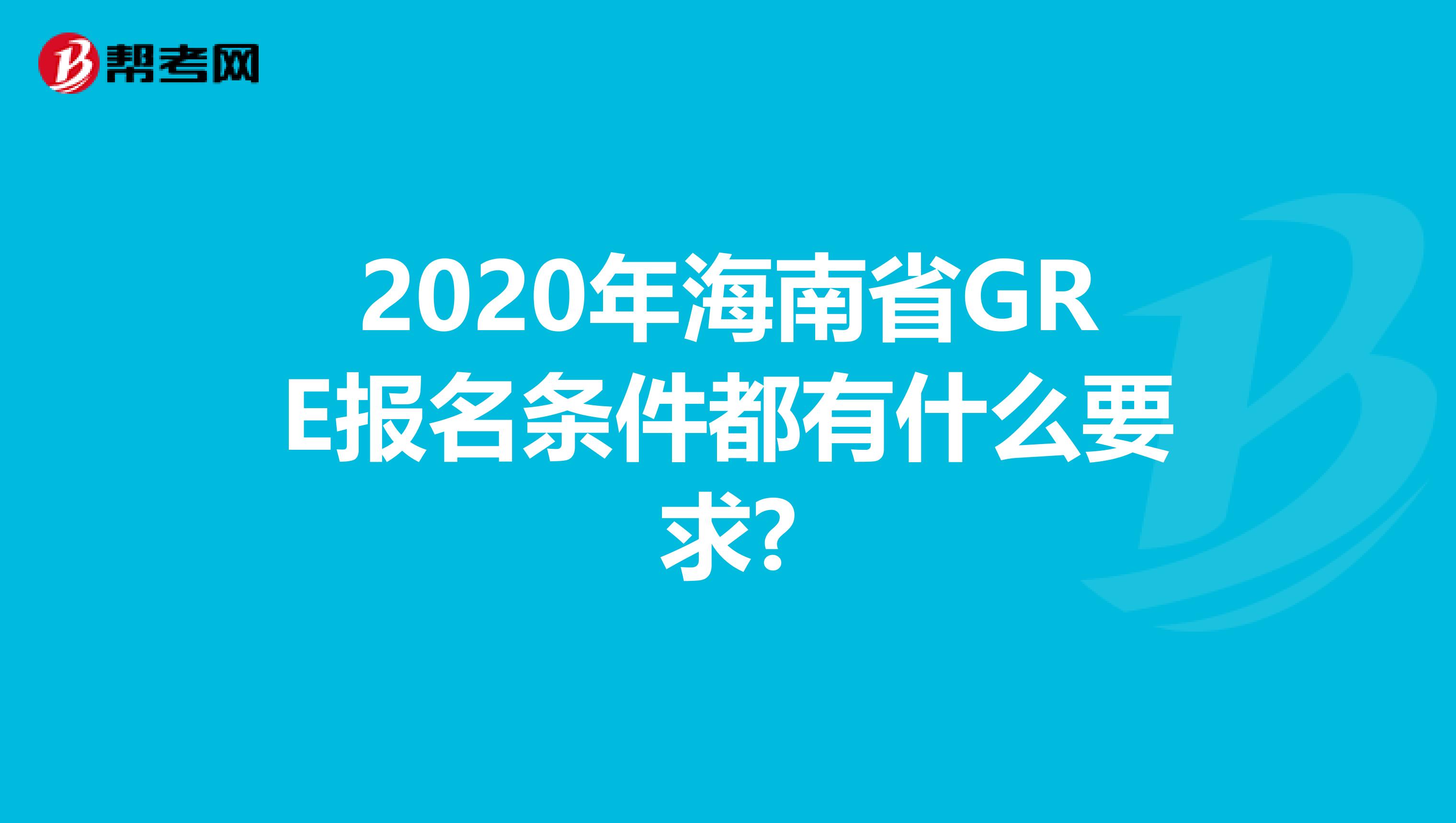 2020年海南省GRE报名条件都有什么要求?