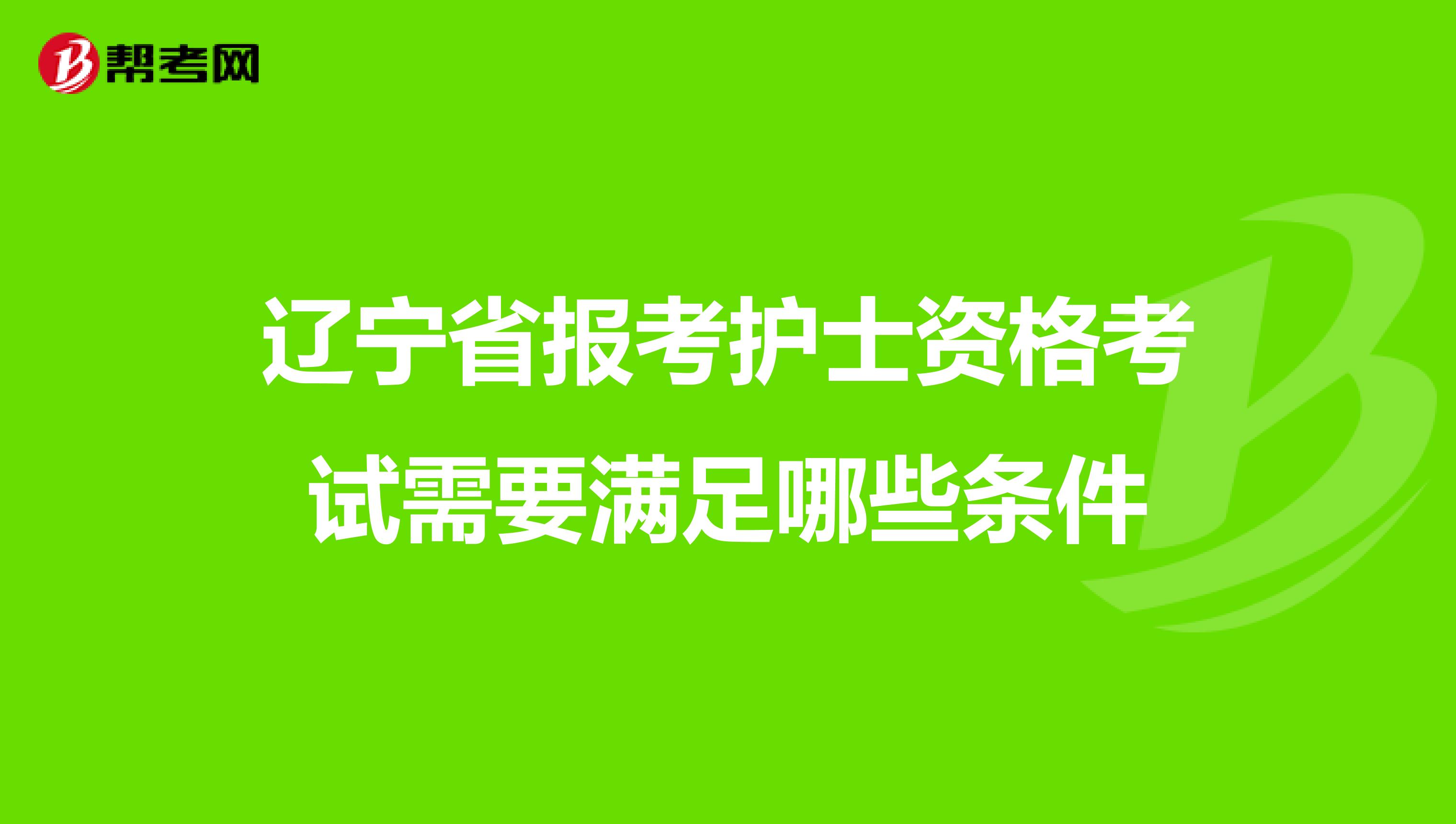 辽宁省报考护士资格考试需要满足哪些条件