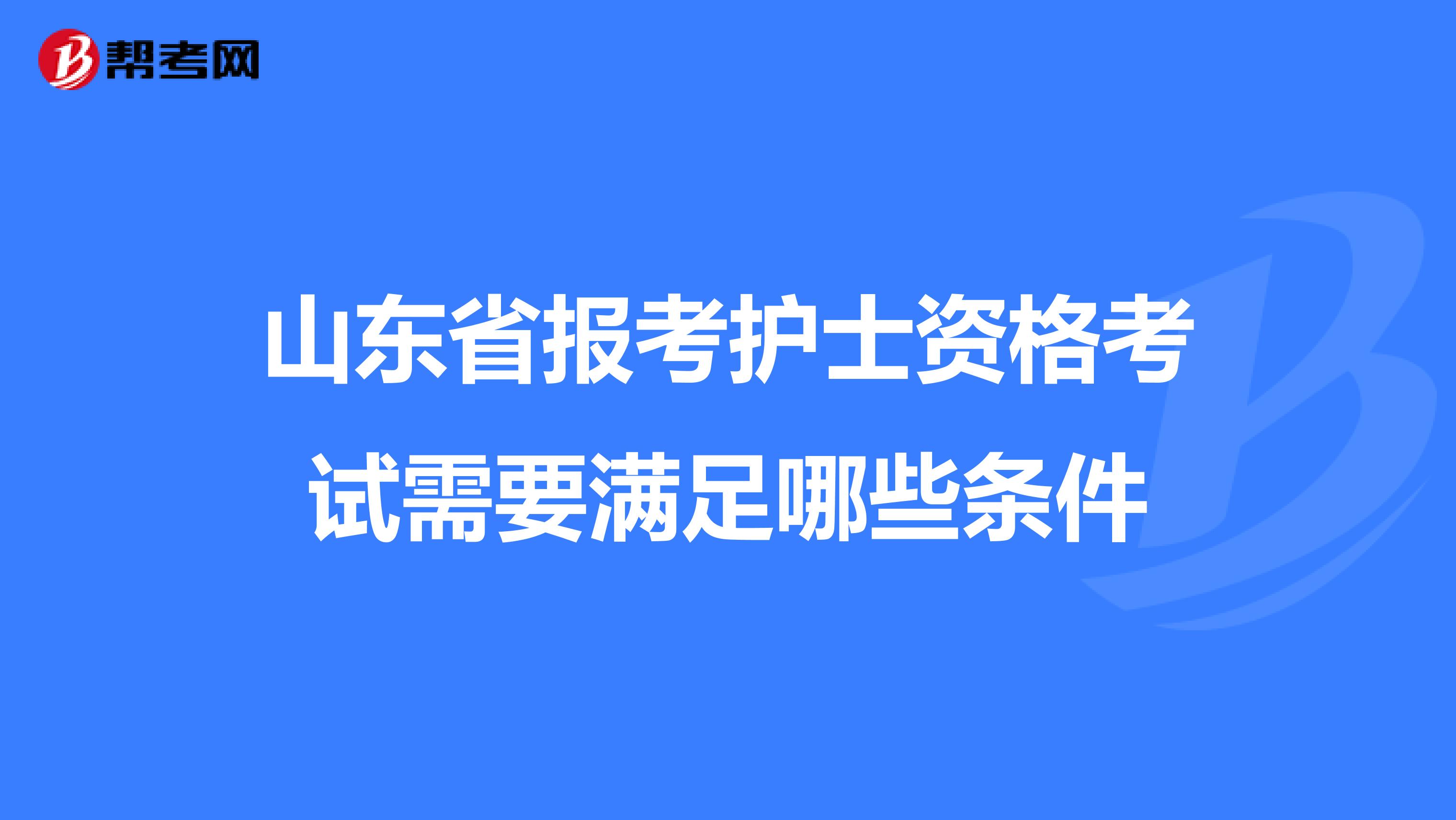 山东省报考护士资格考试需要满足哪些条件