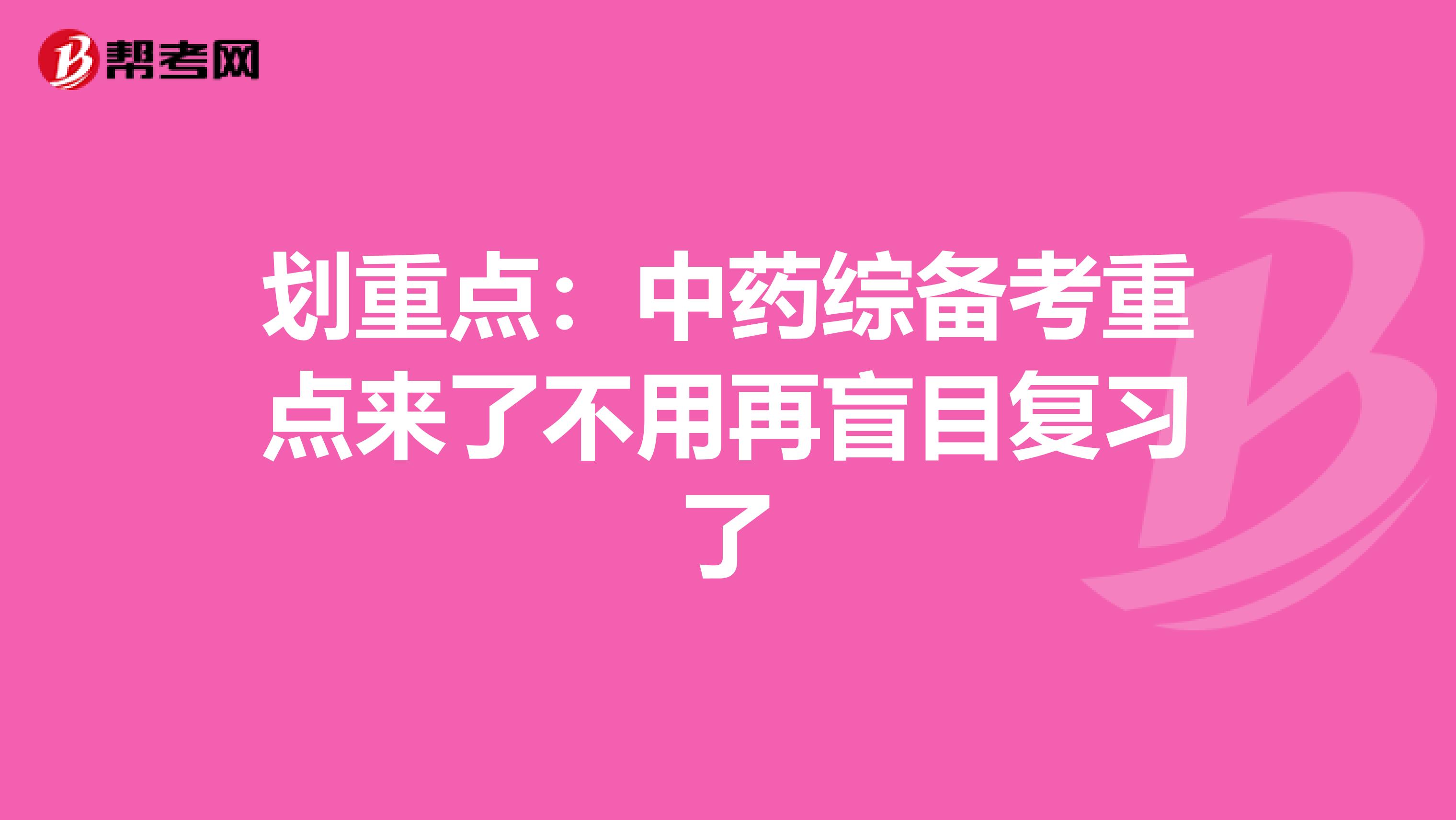 划重点：中药综备考重点来了不用再盲目复习了
