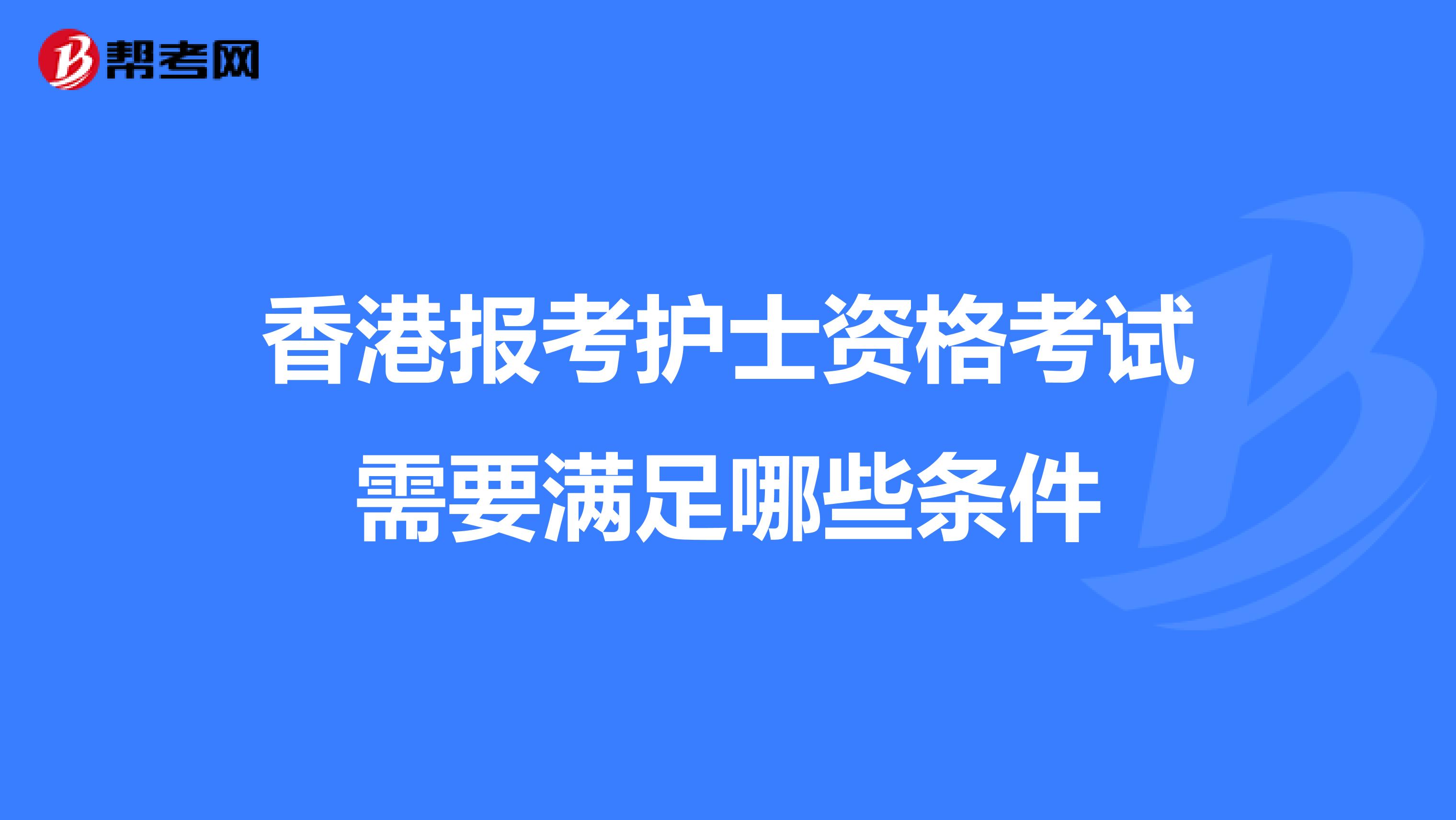 香港报考护士资格考试需要满足哪些条件