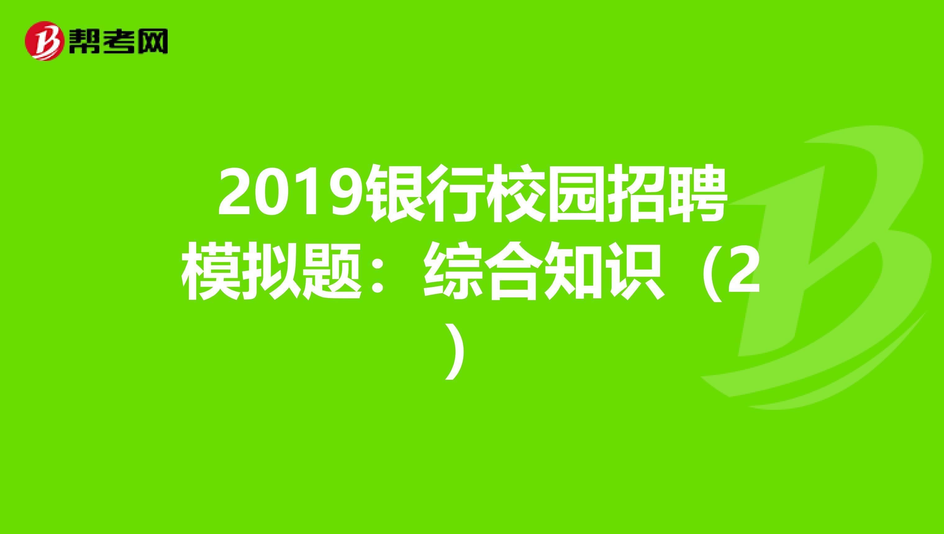 2019银行校园招聘模拟题：综合知识（2）