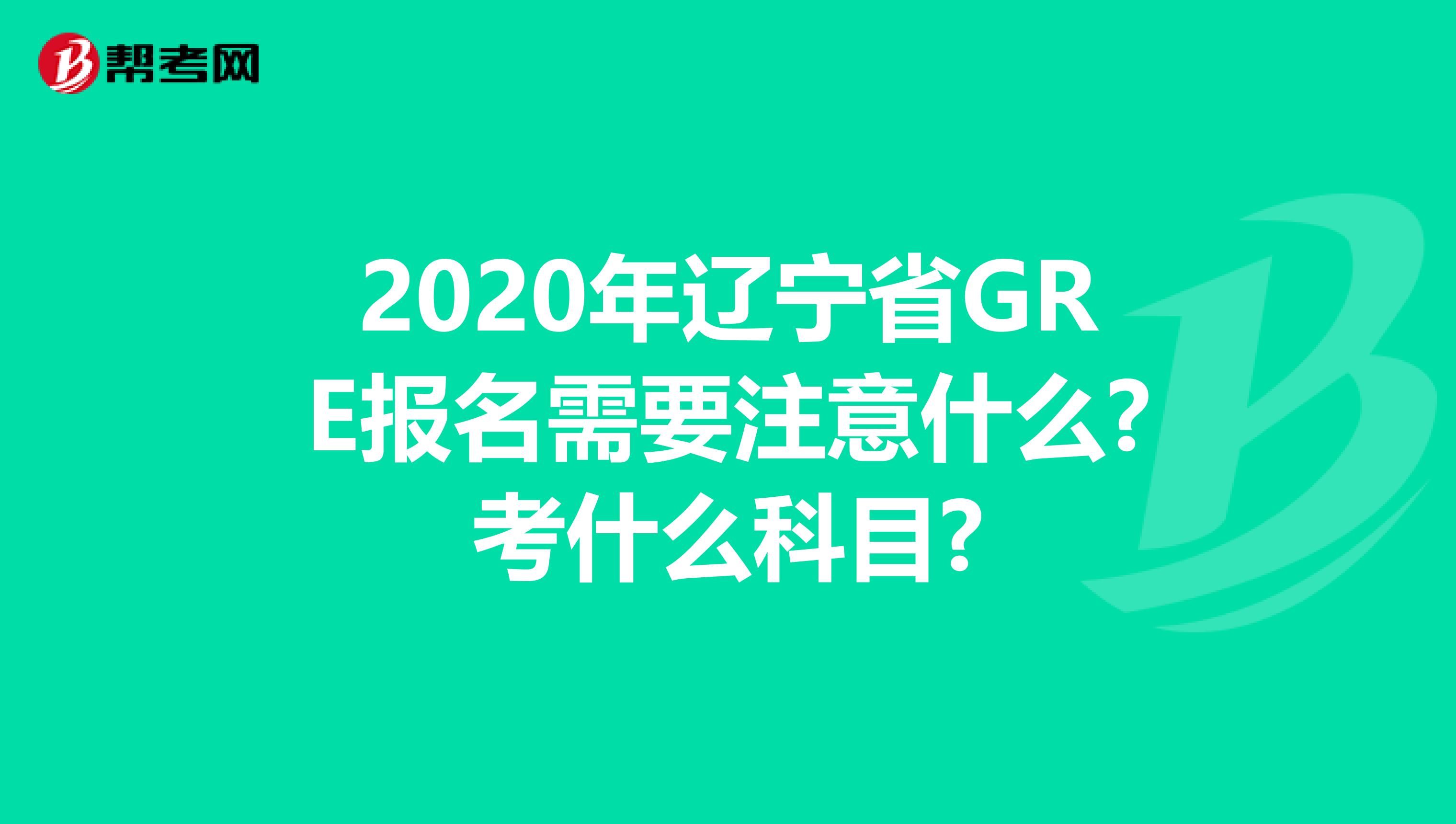 2020年遼寧省GRE報名需要注意什么?考什么科目?