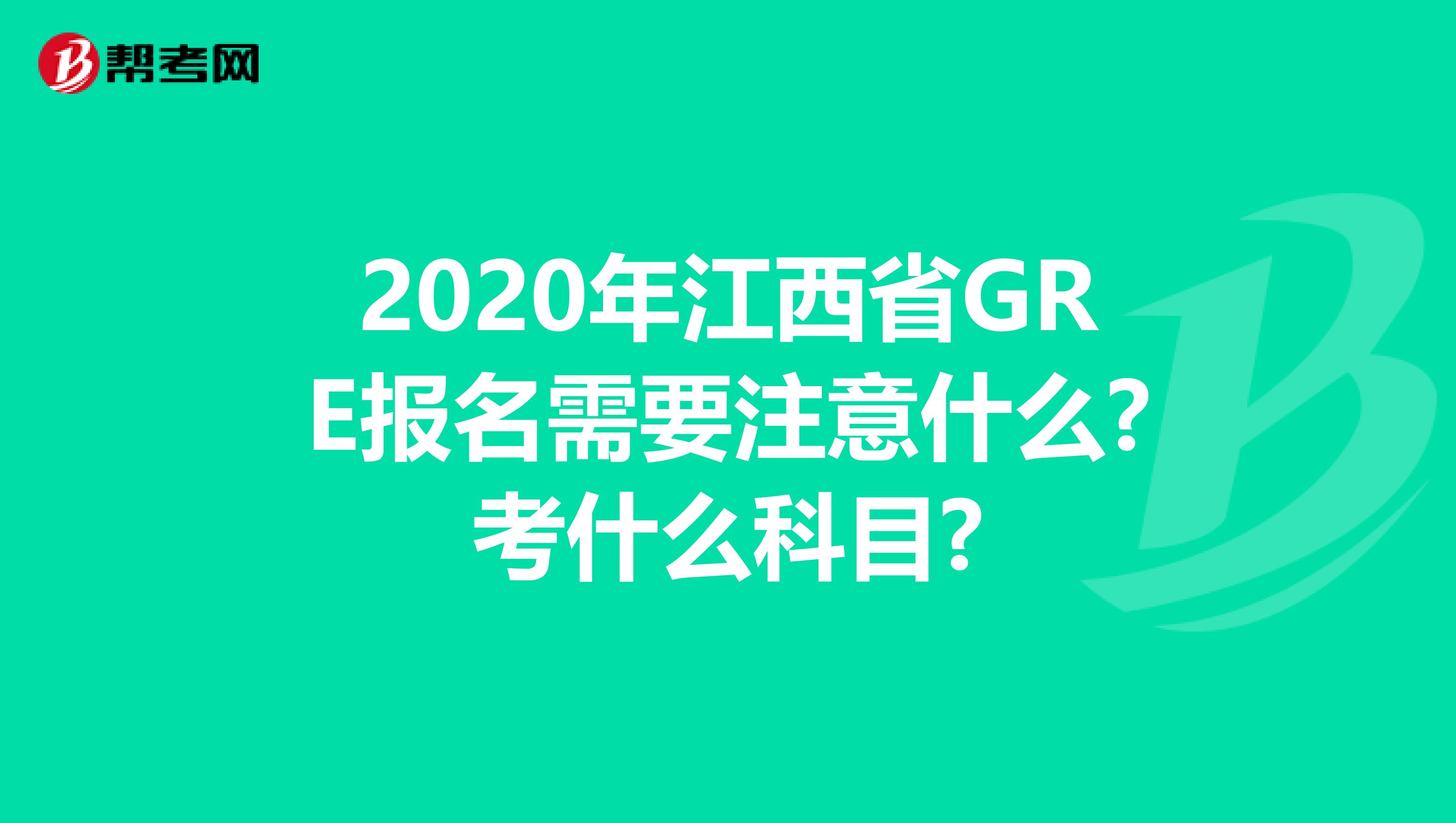 2020年江西省GRE报名需要注意什么?考什么科目?