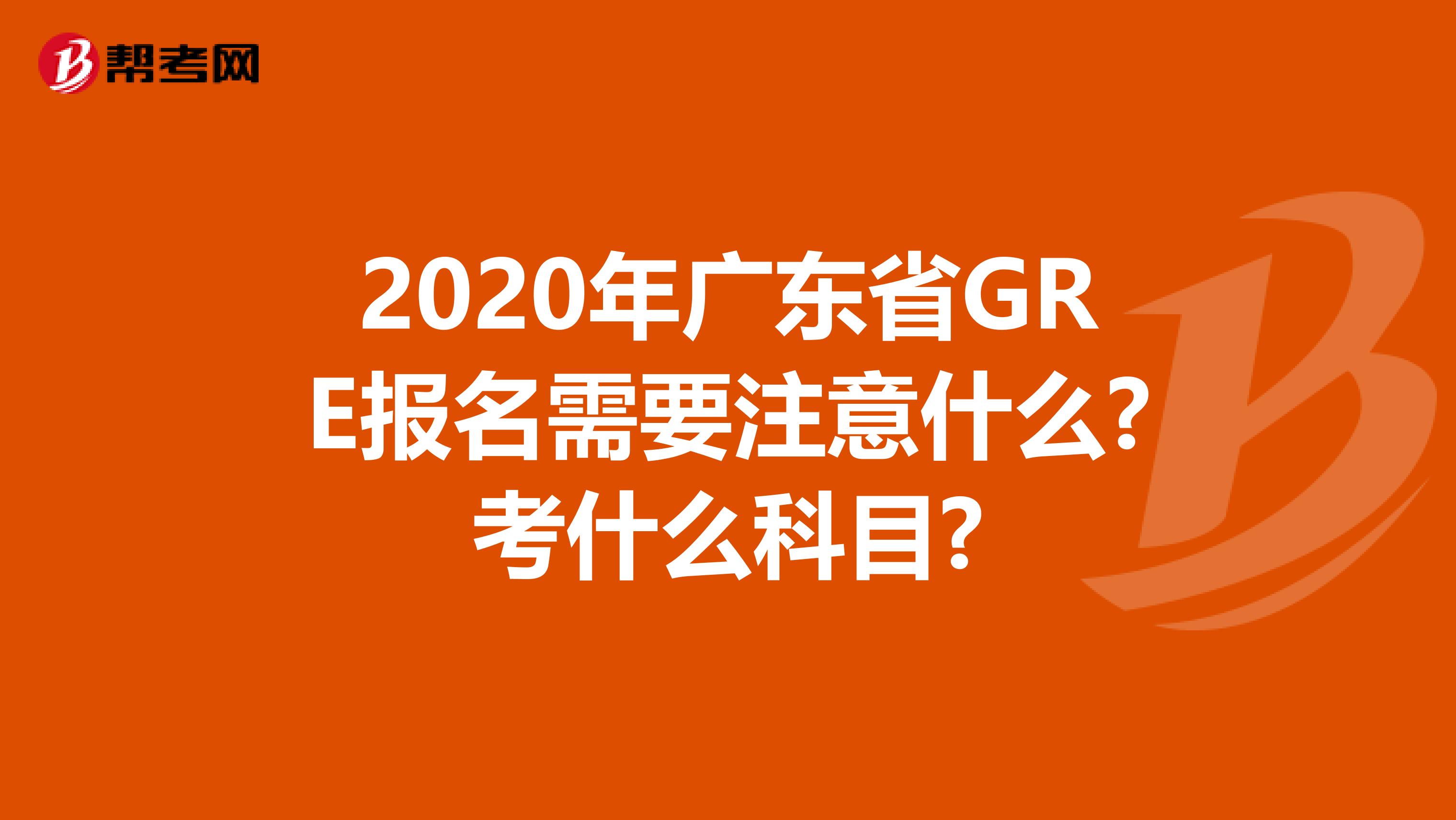 2020年广东省GRE报名需要注意什么?考什么科目?