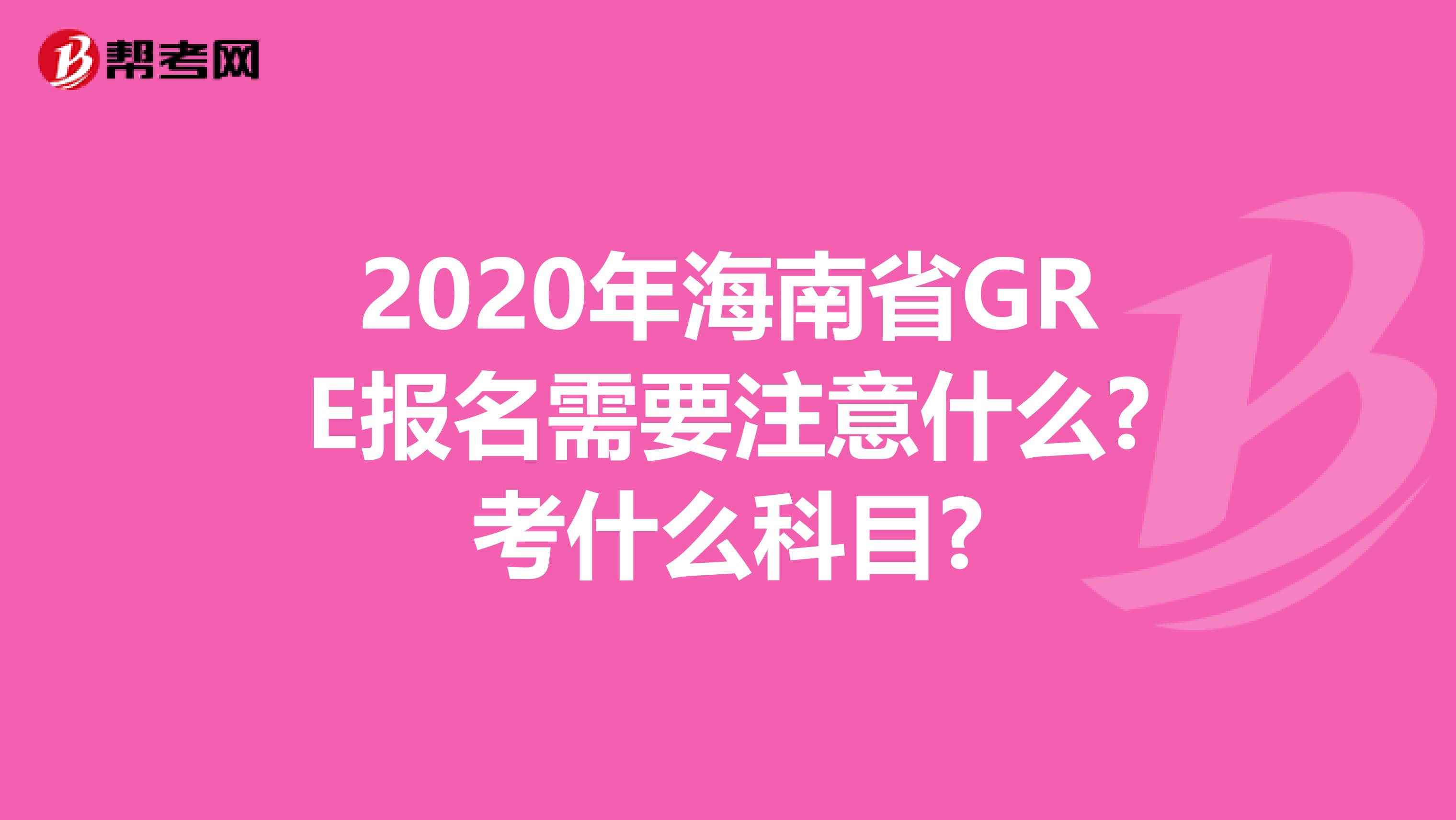 2020年海南省GRE報名需要注意什么?考什么科目?