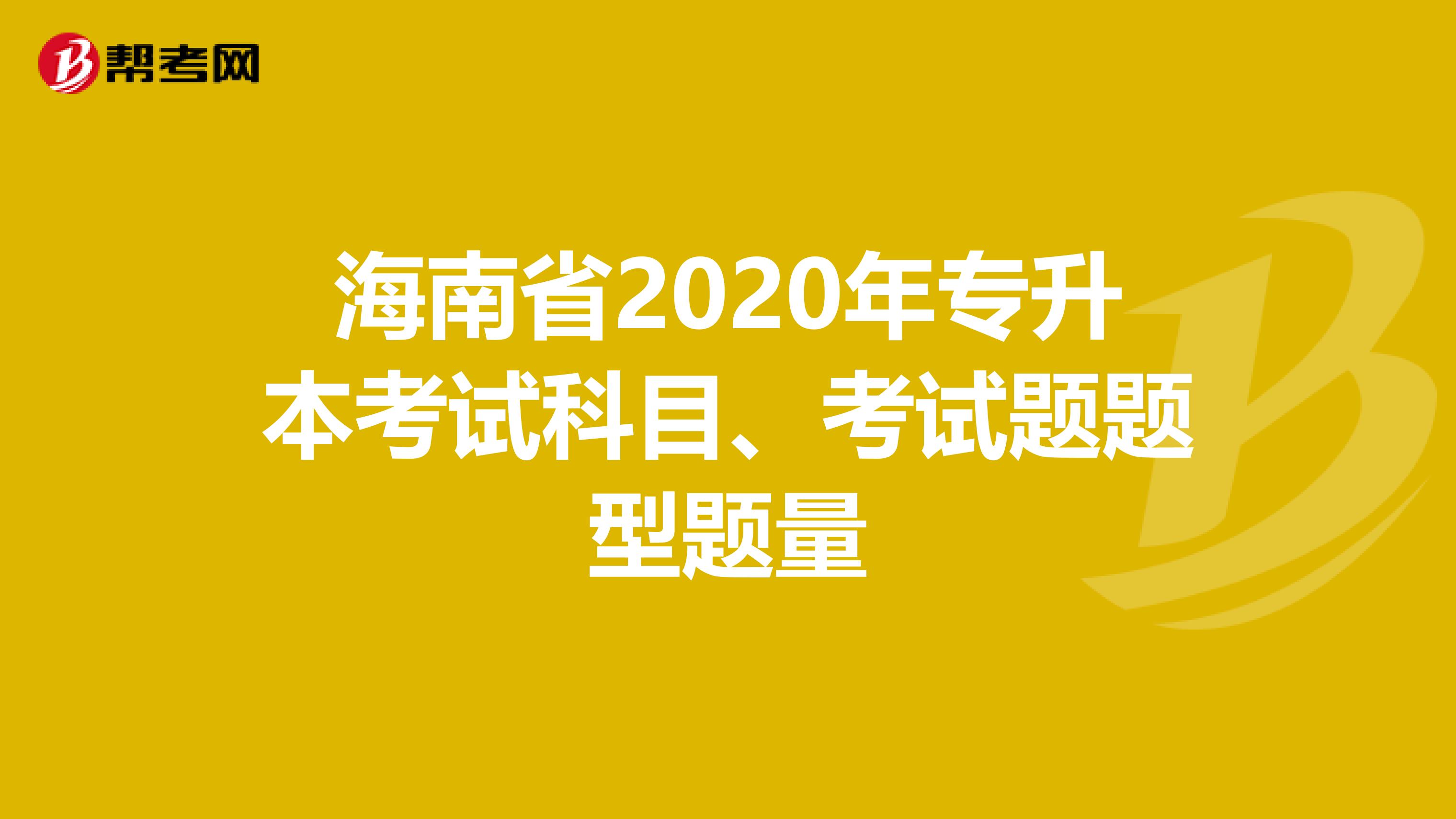 海南省2020年专升本考试科目、考试题题型题量