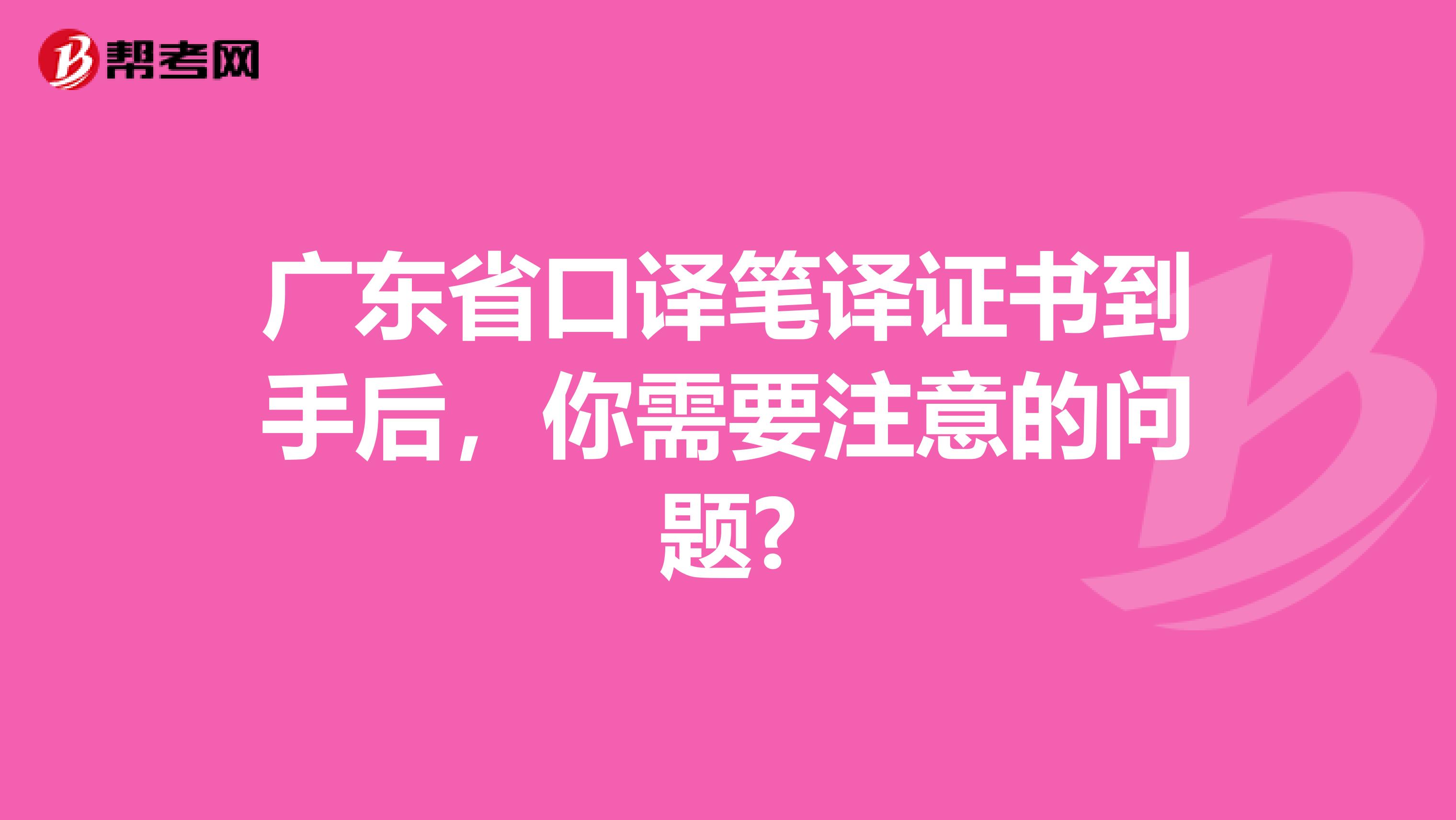 广东省口译笔译证书到手后，你需要注意的问题?