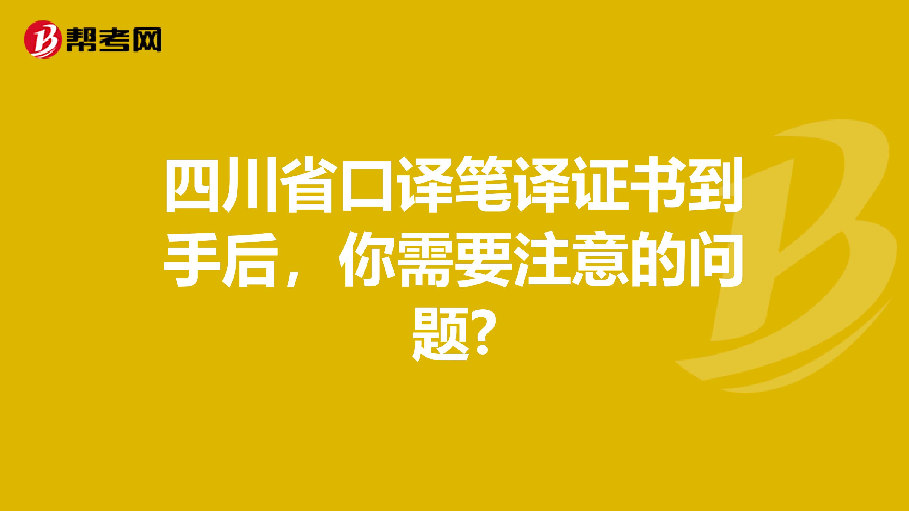 四川省口译笔译证书到手后，你需要注意的问题?