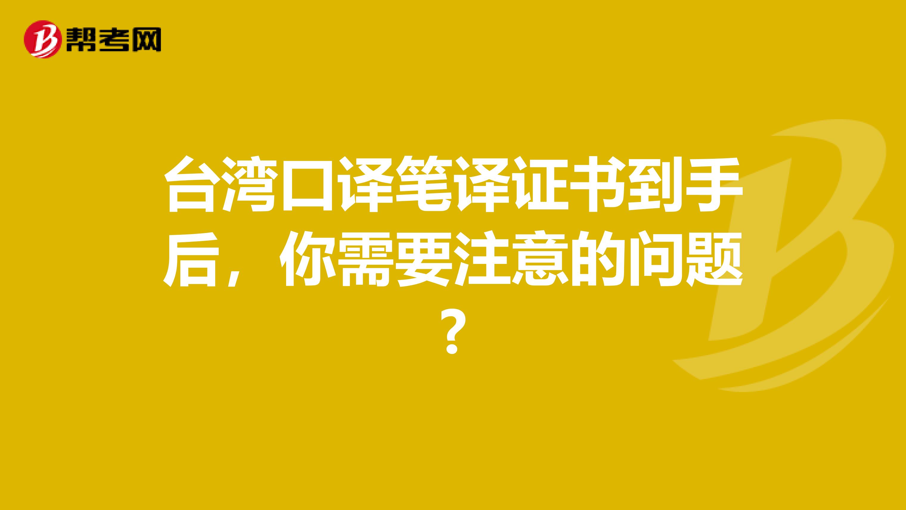 臺灣口譯筆譯證書到手后，你需要注意的問題?