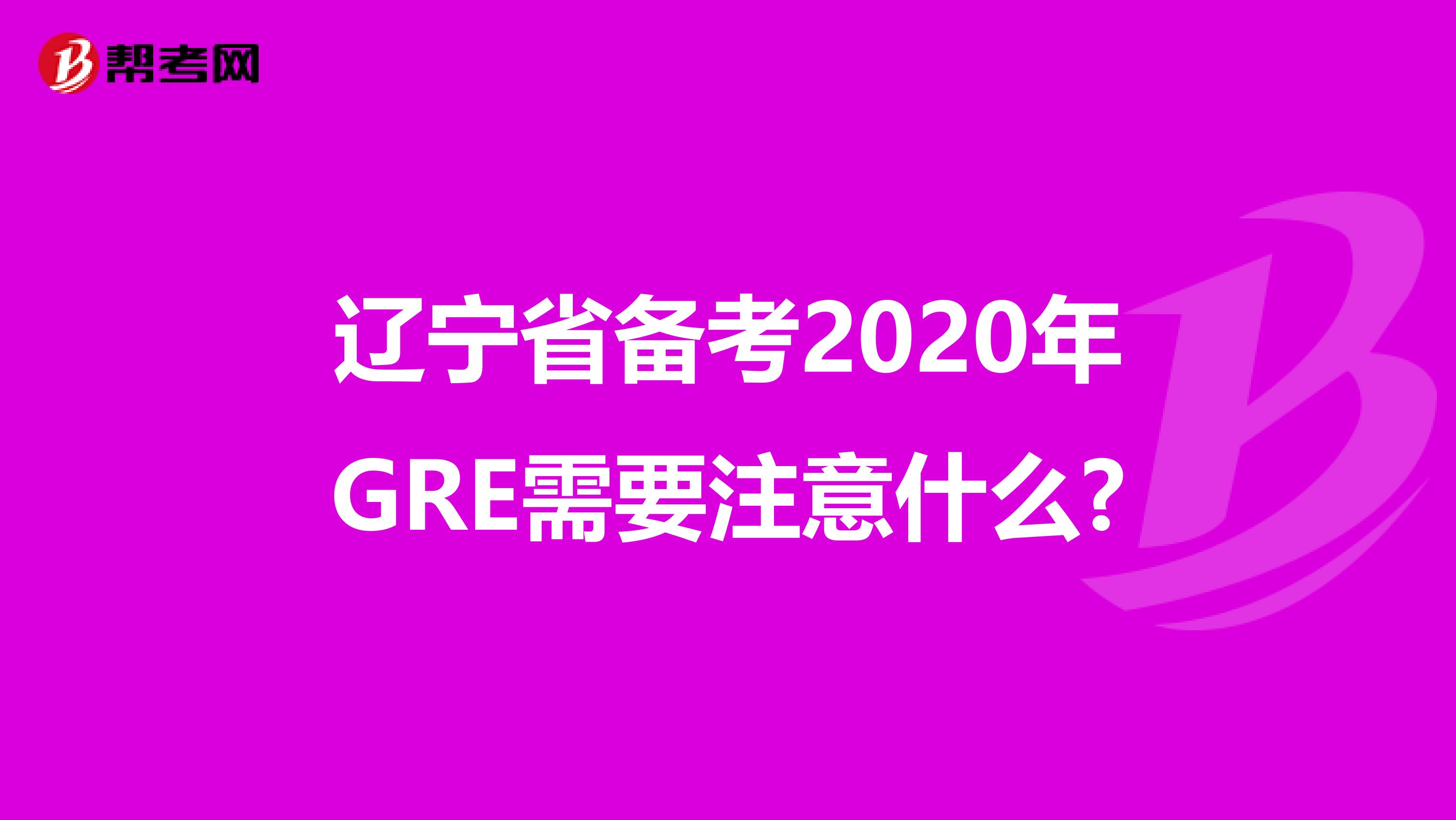 辽宁省备考2020年GRE需要注意什么?