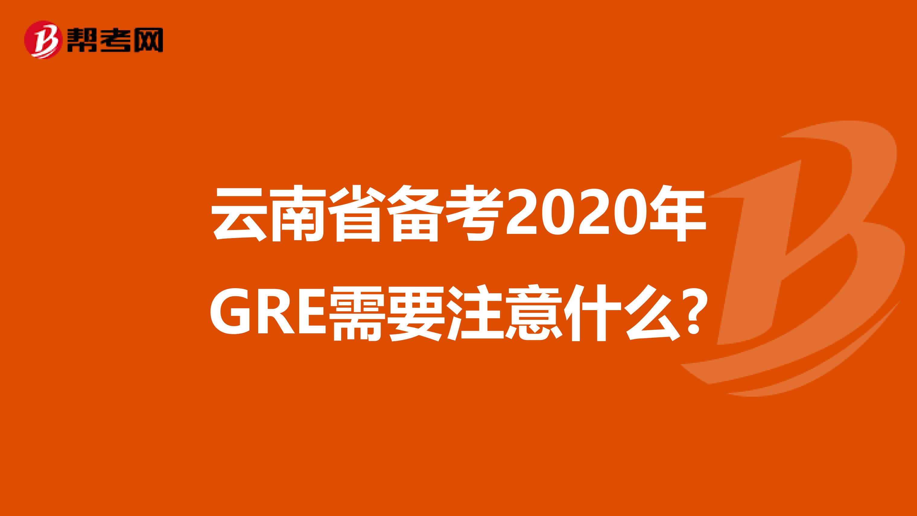 云南省备考2020年GRE需要注意什么?