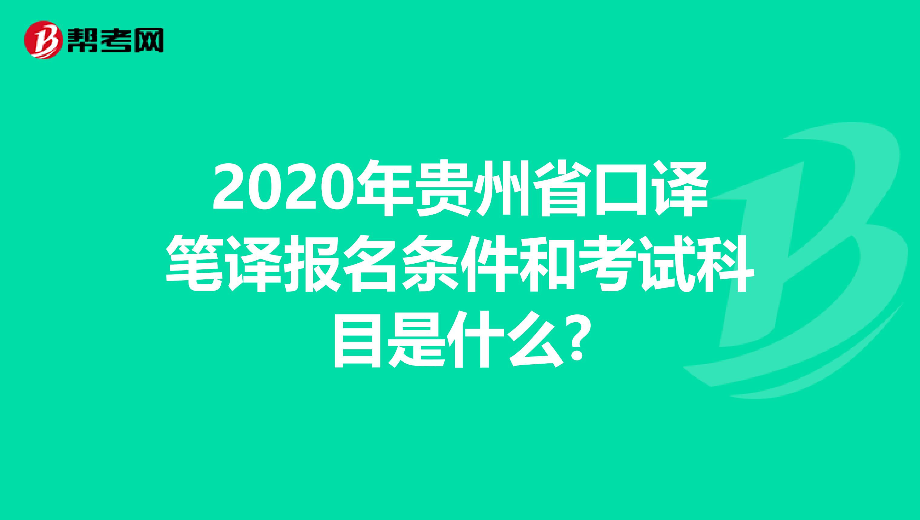 2020年贵州省口译笔译报名条件和考试科目是什么?