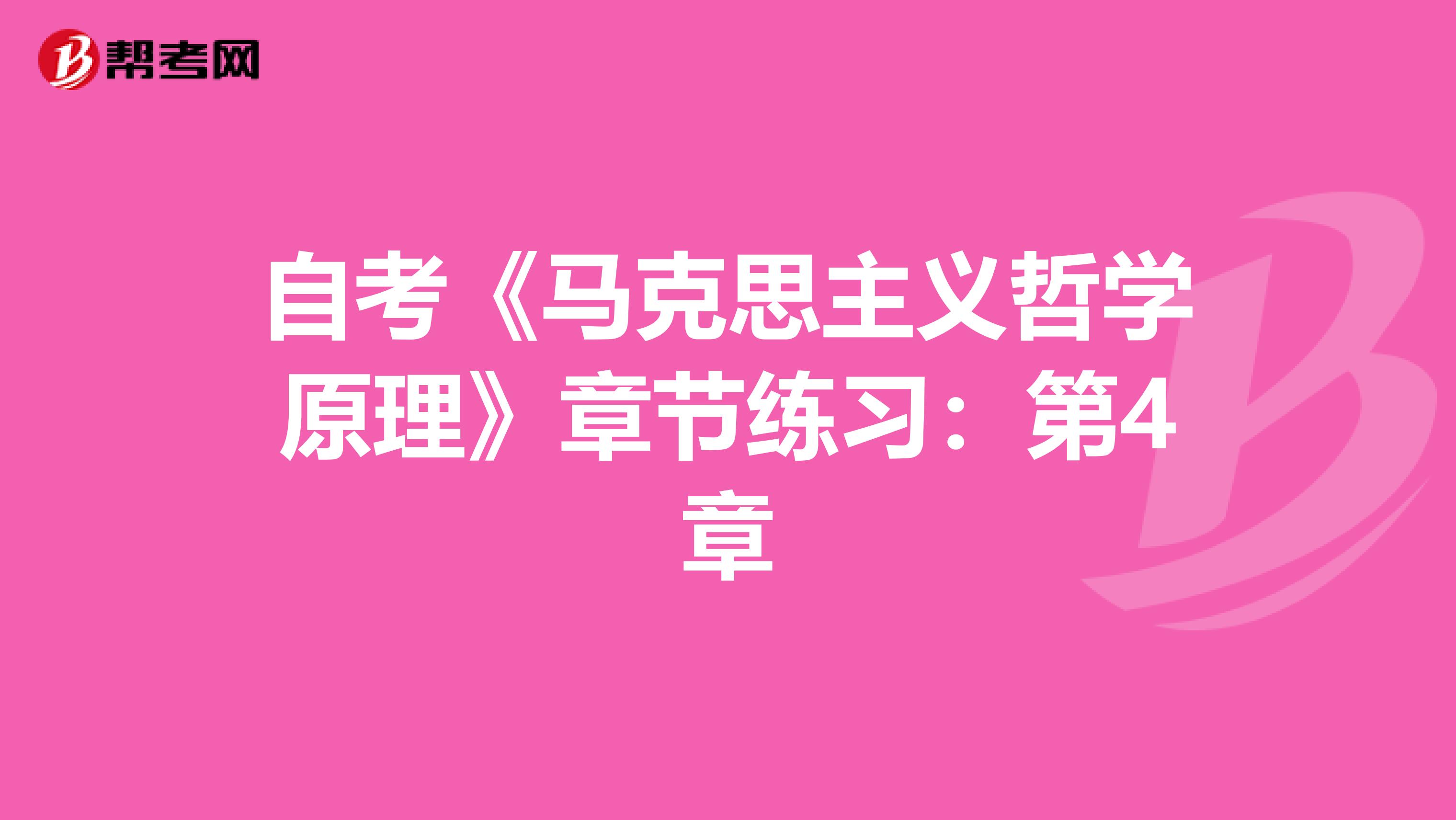 自考《马克思主义哲学原理》章节练习：第4章
