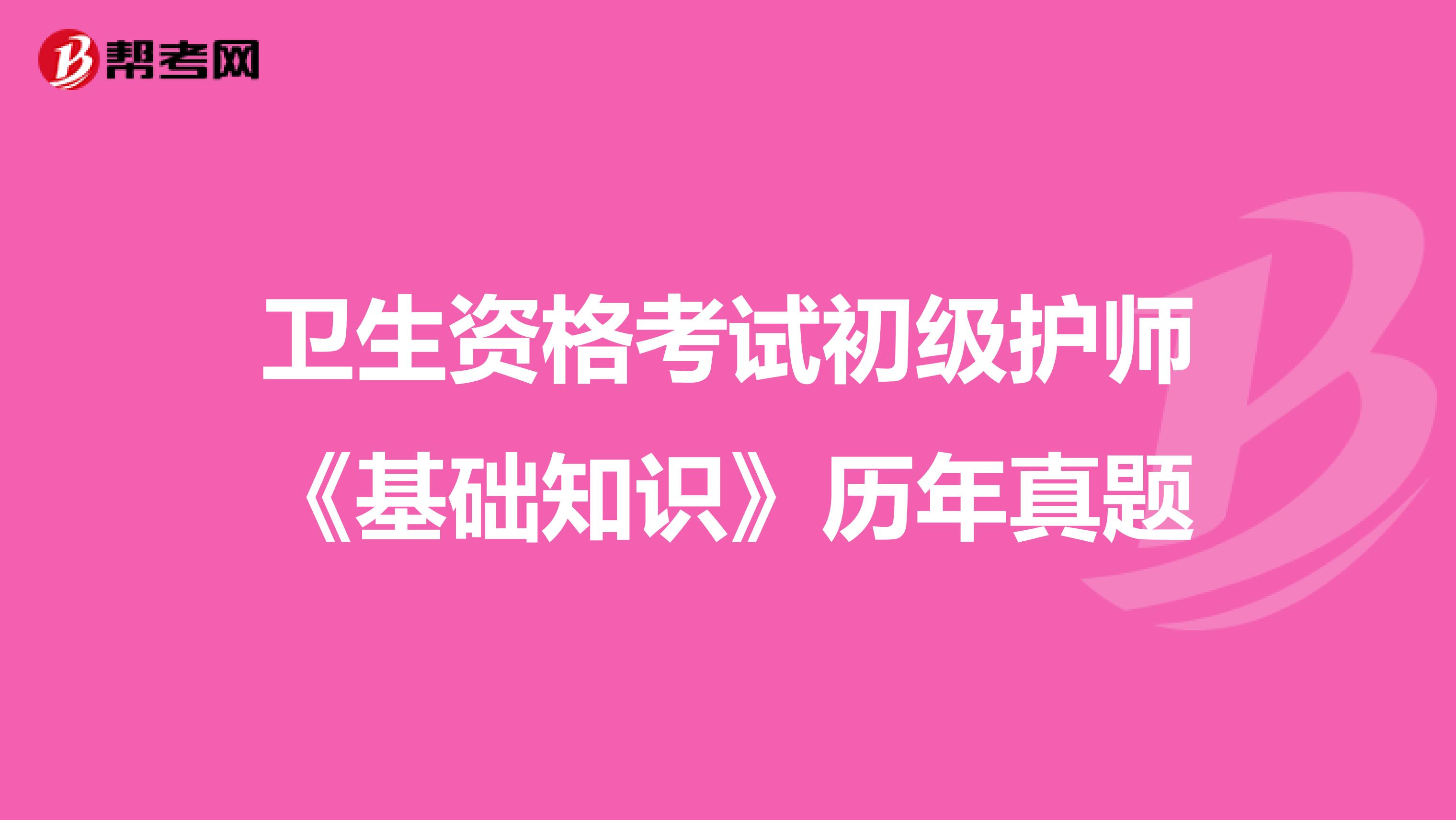 卫生资格考试初级护师《基础知识》历年真题