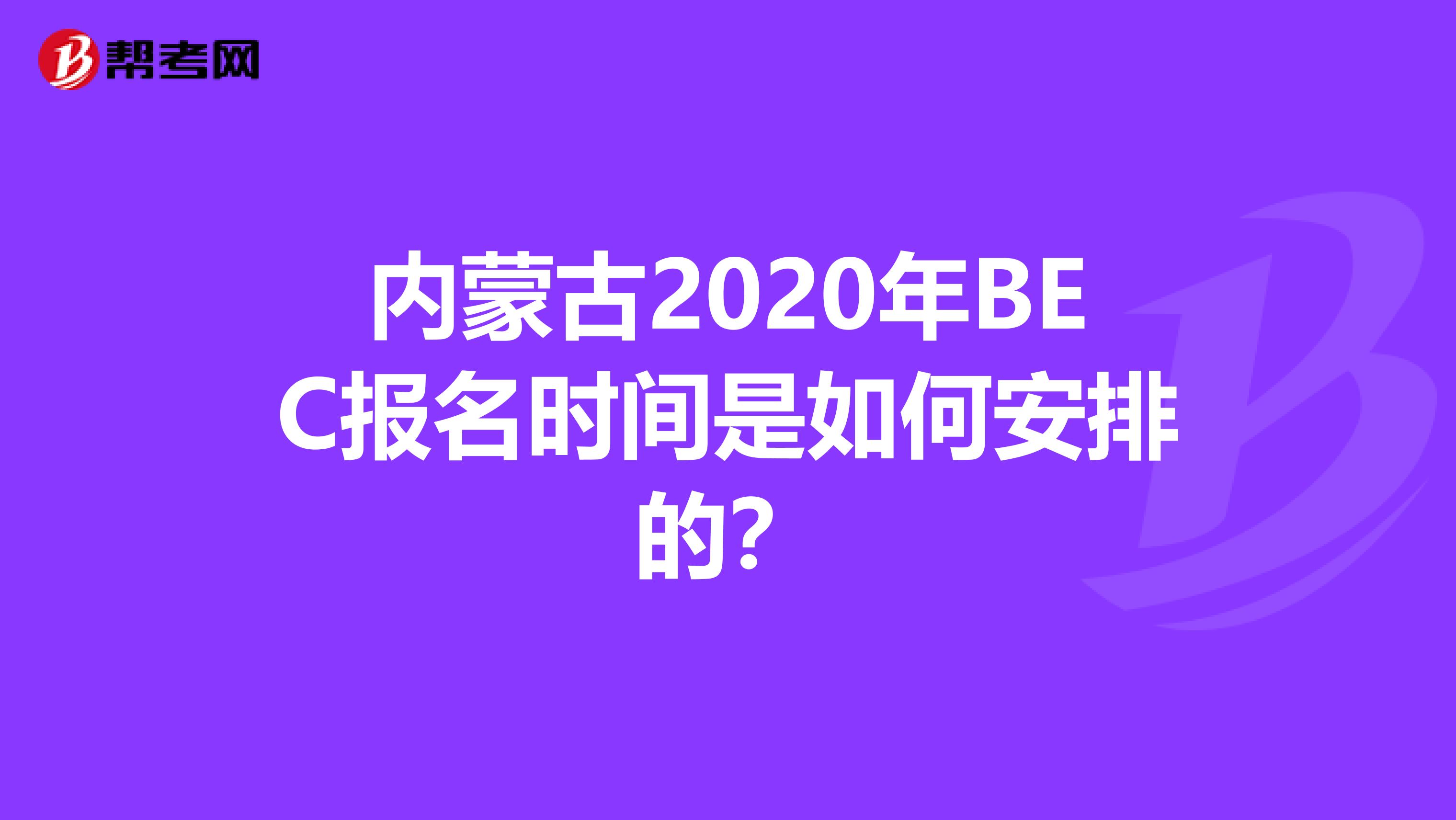 内蒙古2020年BEC报名时间是如何安排的？