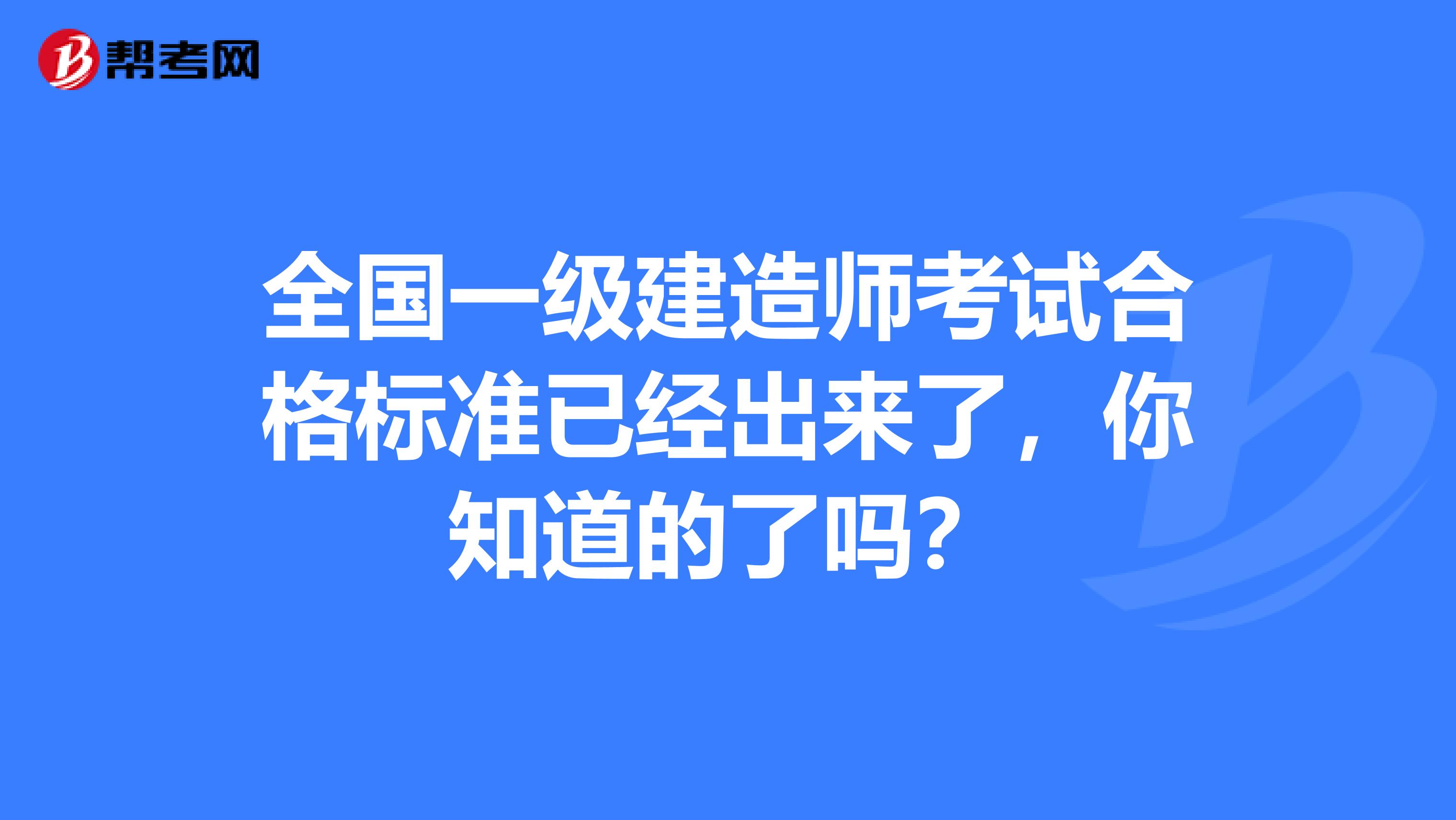 全国一级建造师考试合格标准已经出来了，你知道的了吗？