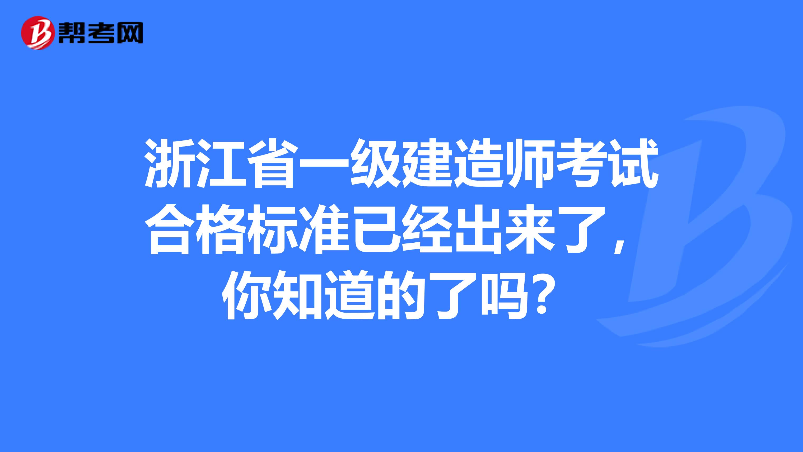 浙江省一级建造师考试合格标准已经出来了，你知道的了吗？