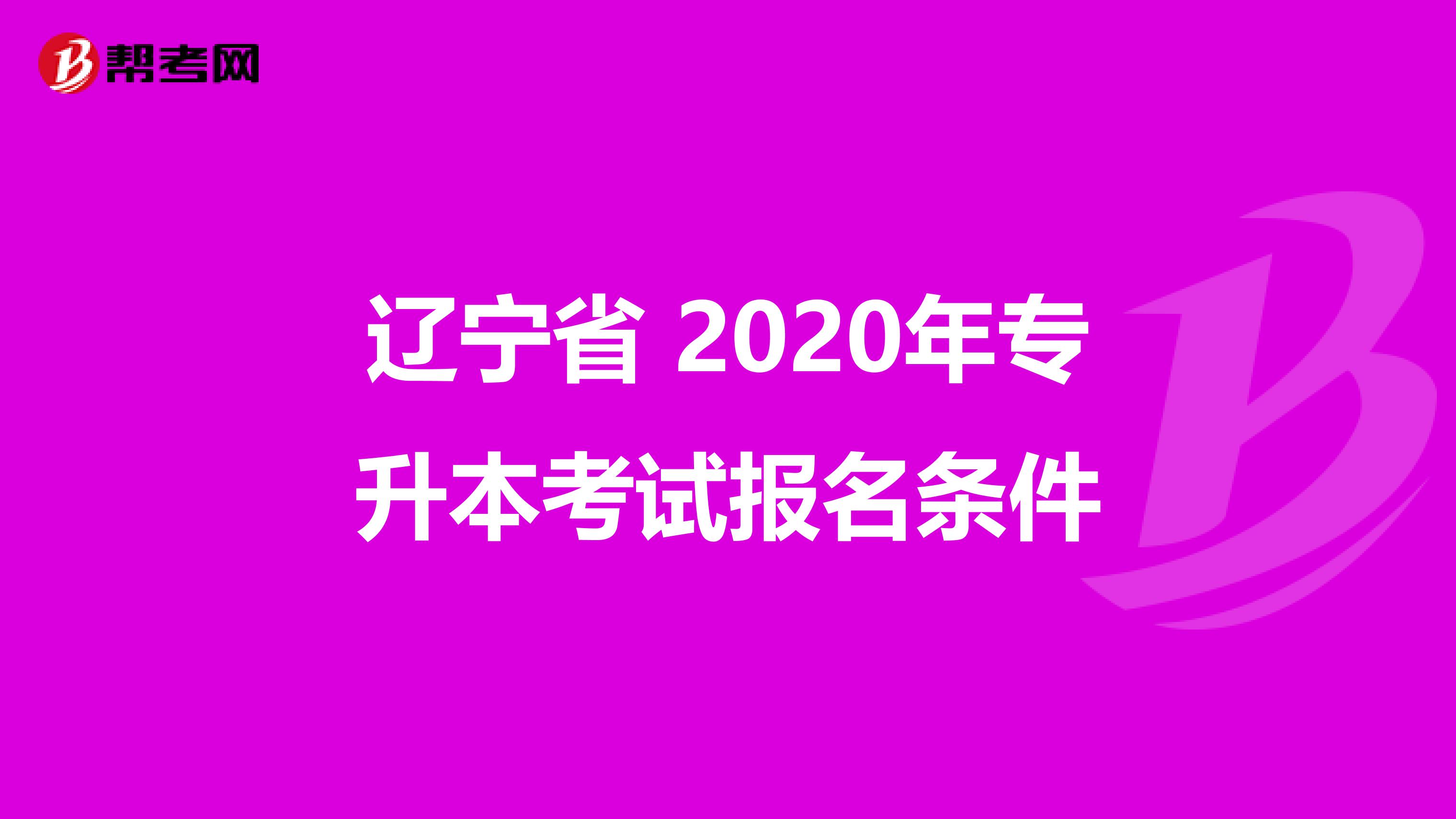 辽宁省 2020年专升本考试报名条件