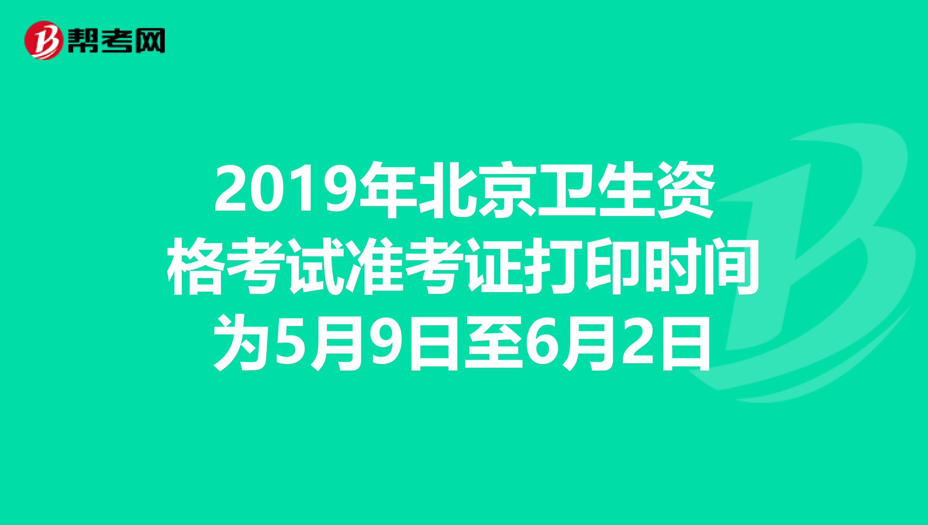 2019年北京卫生资格考试准考证打印时间为5月9日至6月2日