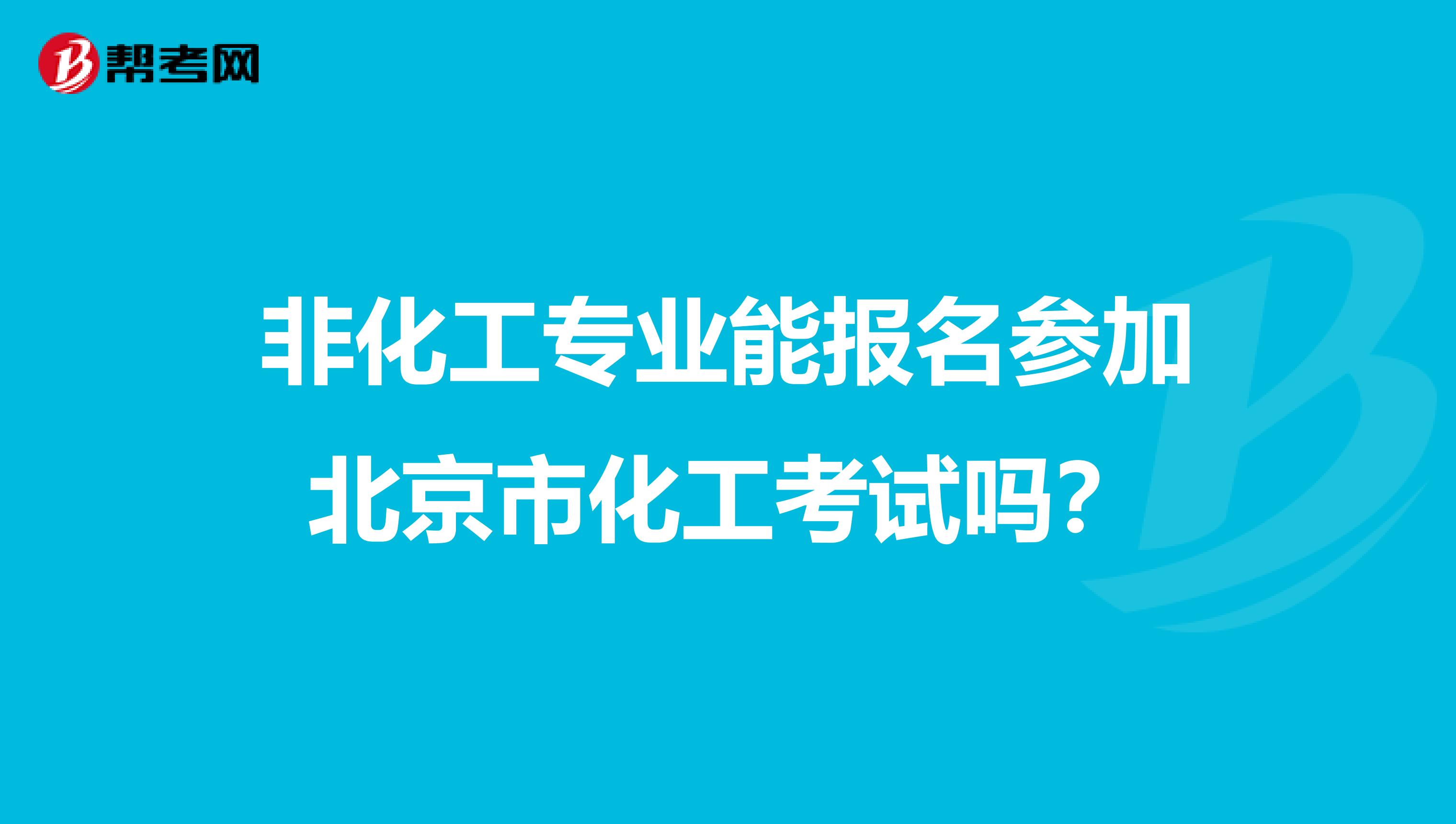 非化工专业能报名参加北京市化工考试吗？