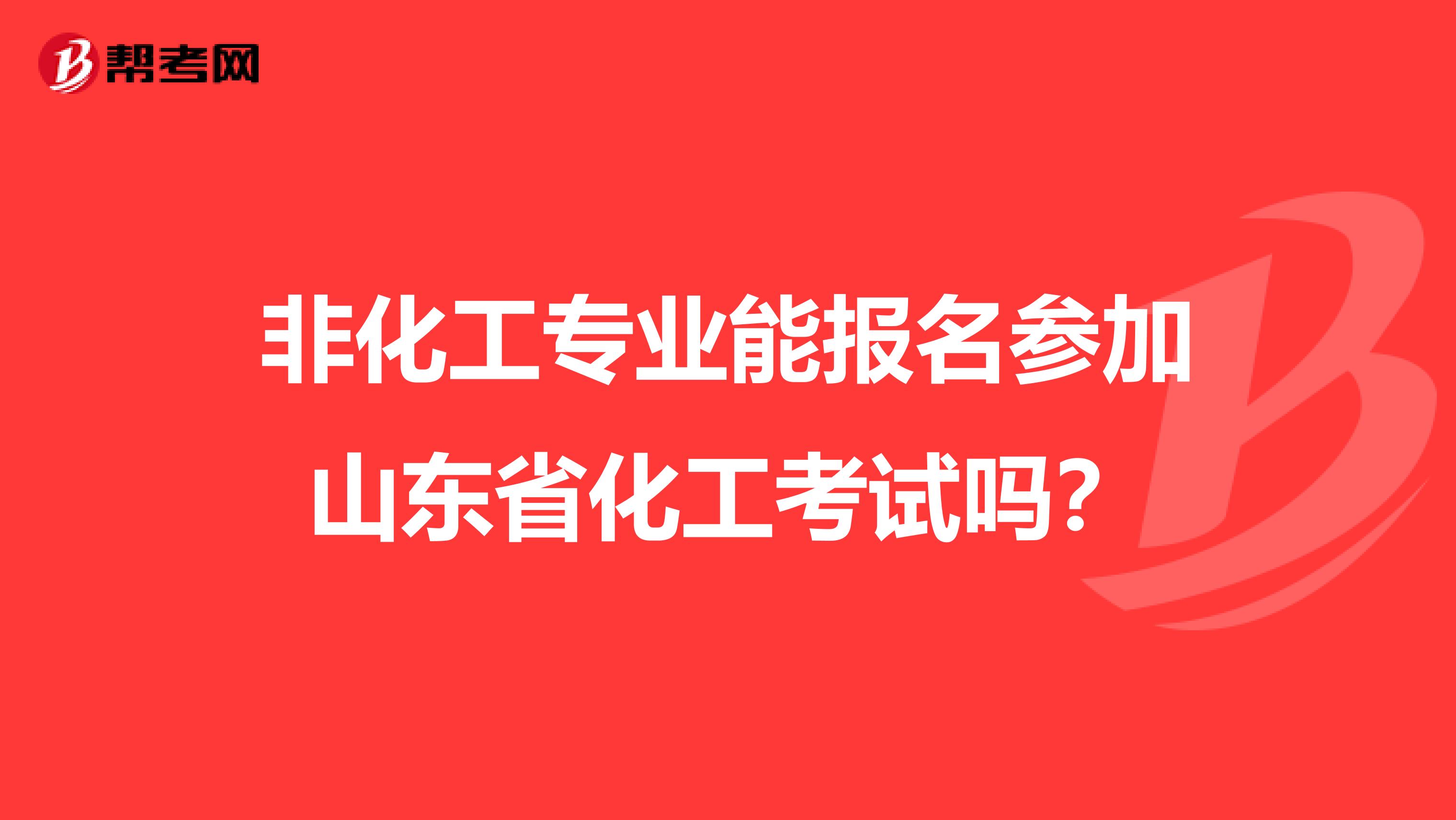 非化工专业能报名参加山东省化工考试吗？