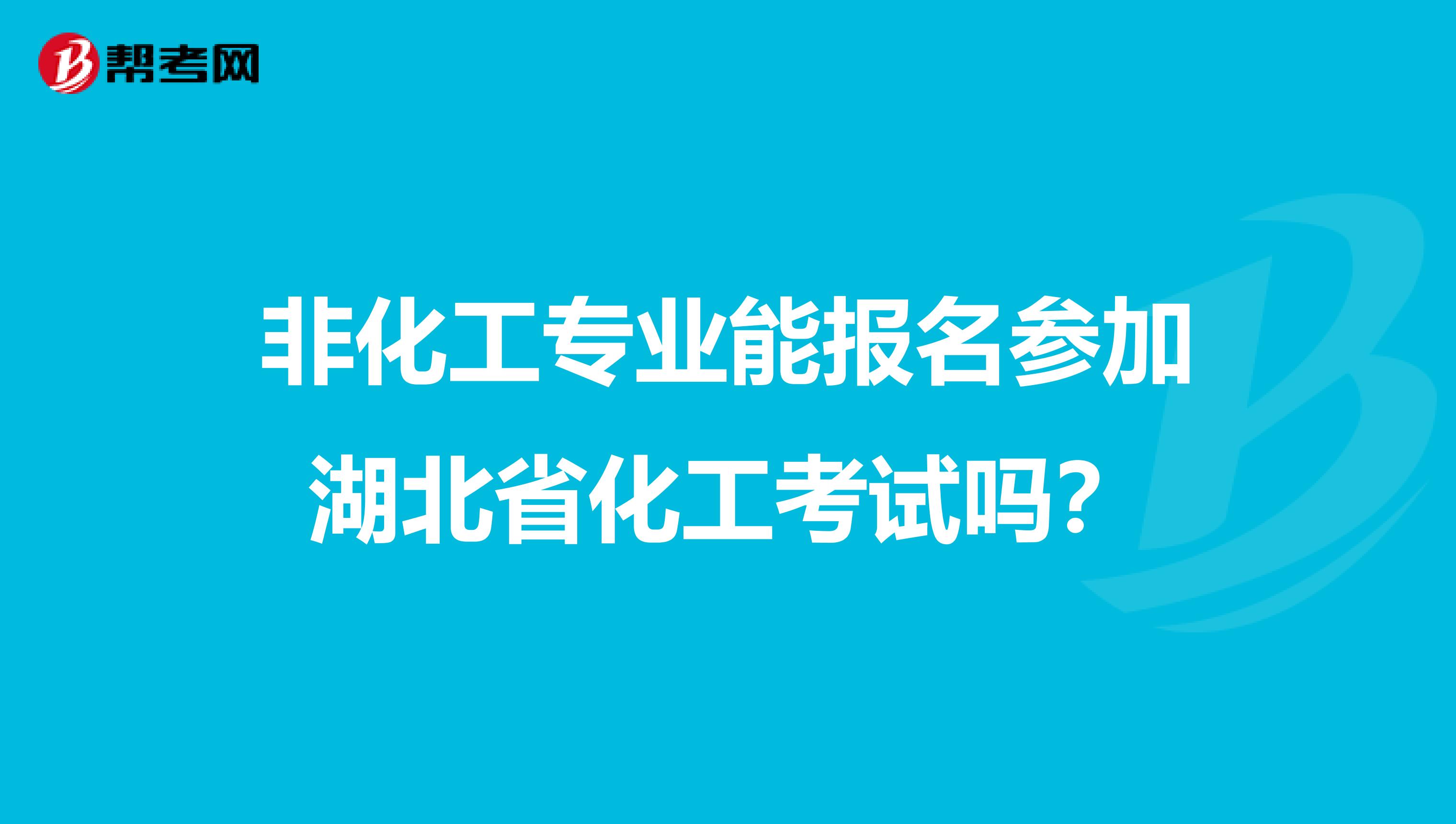 非化工专业能报名参加湖北省化工考试吗？