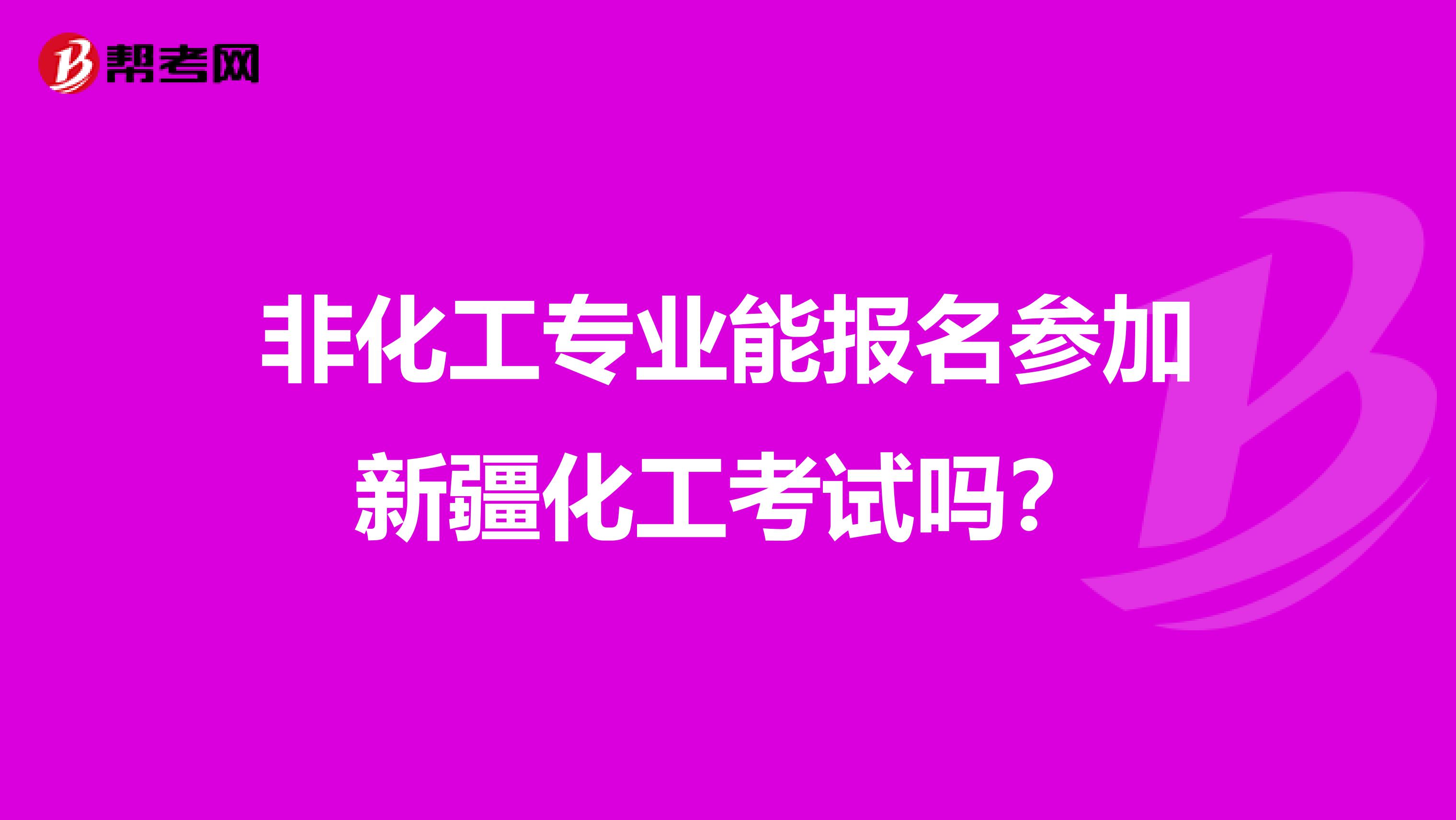 非化工專業能報名參加新疆化工考試嗎？