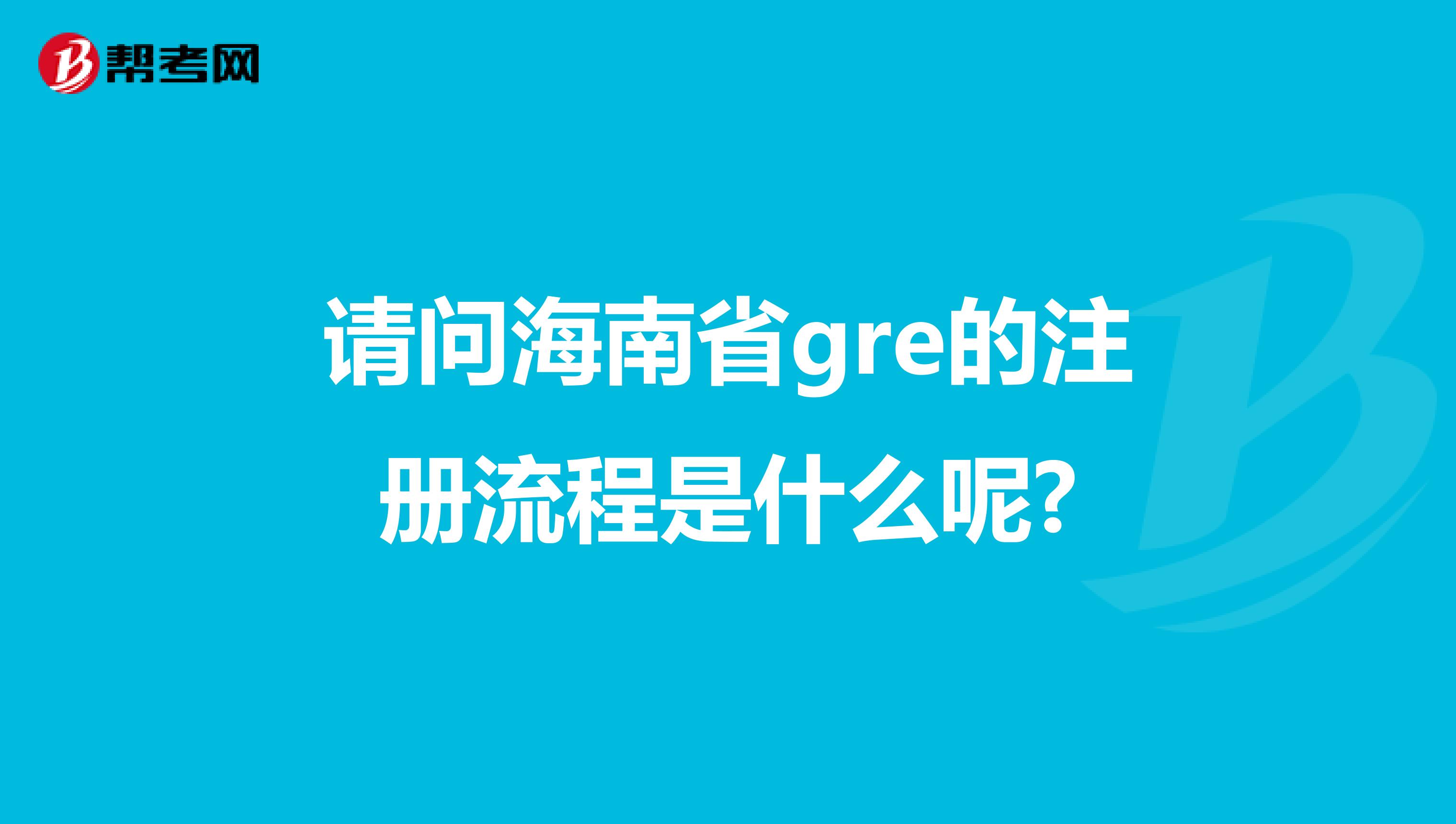 請問海南省gre的注冊流程是什么呢?