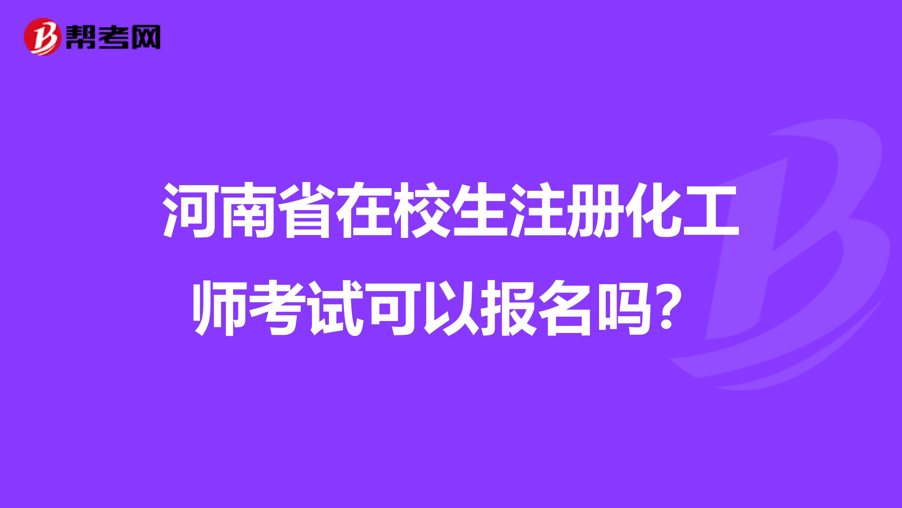 河南省在校生注册化工师考试可以报名吗？