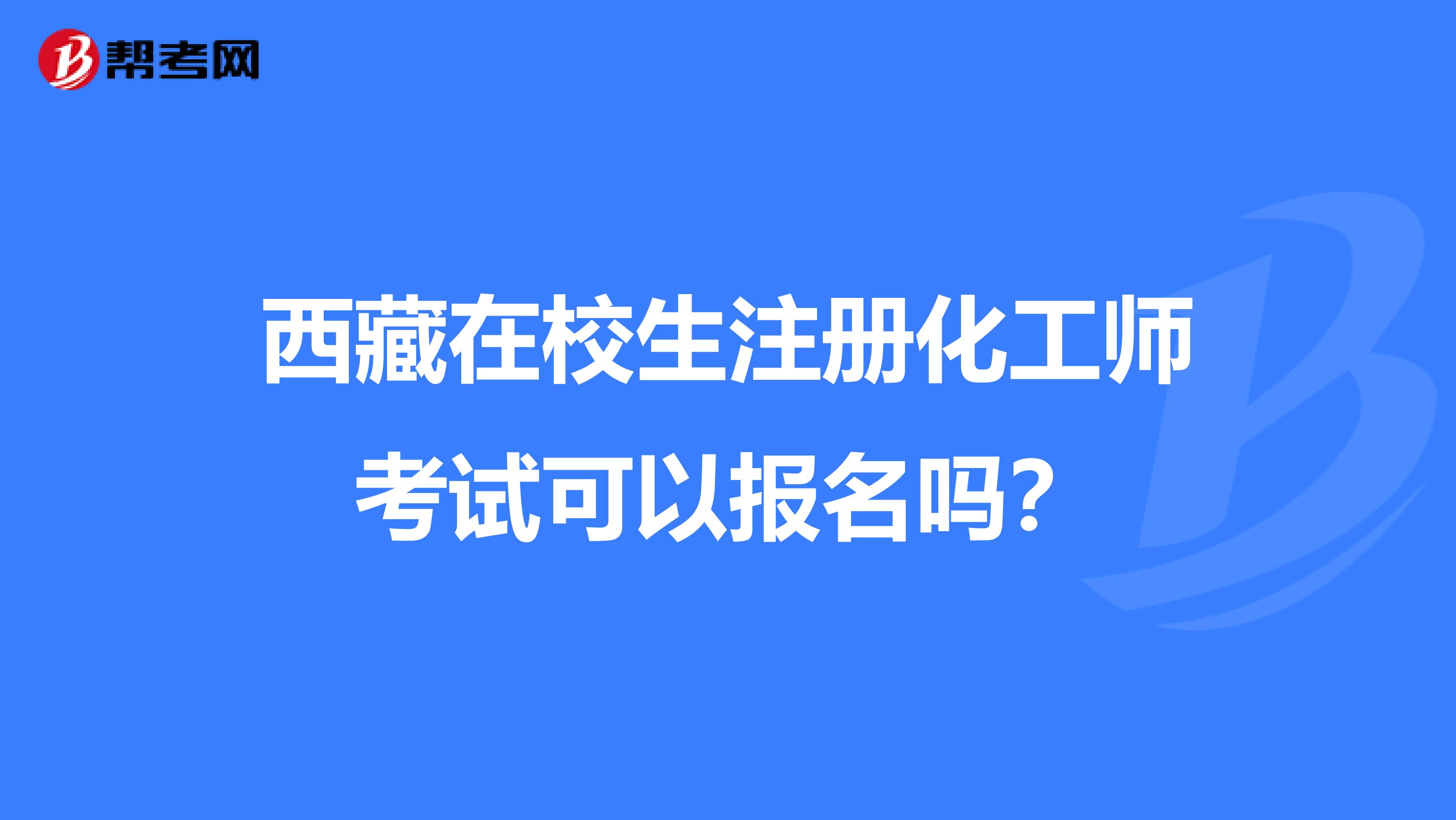 西藏在校生注册化工师考试可以报名吗？