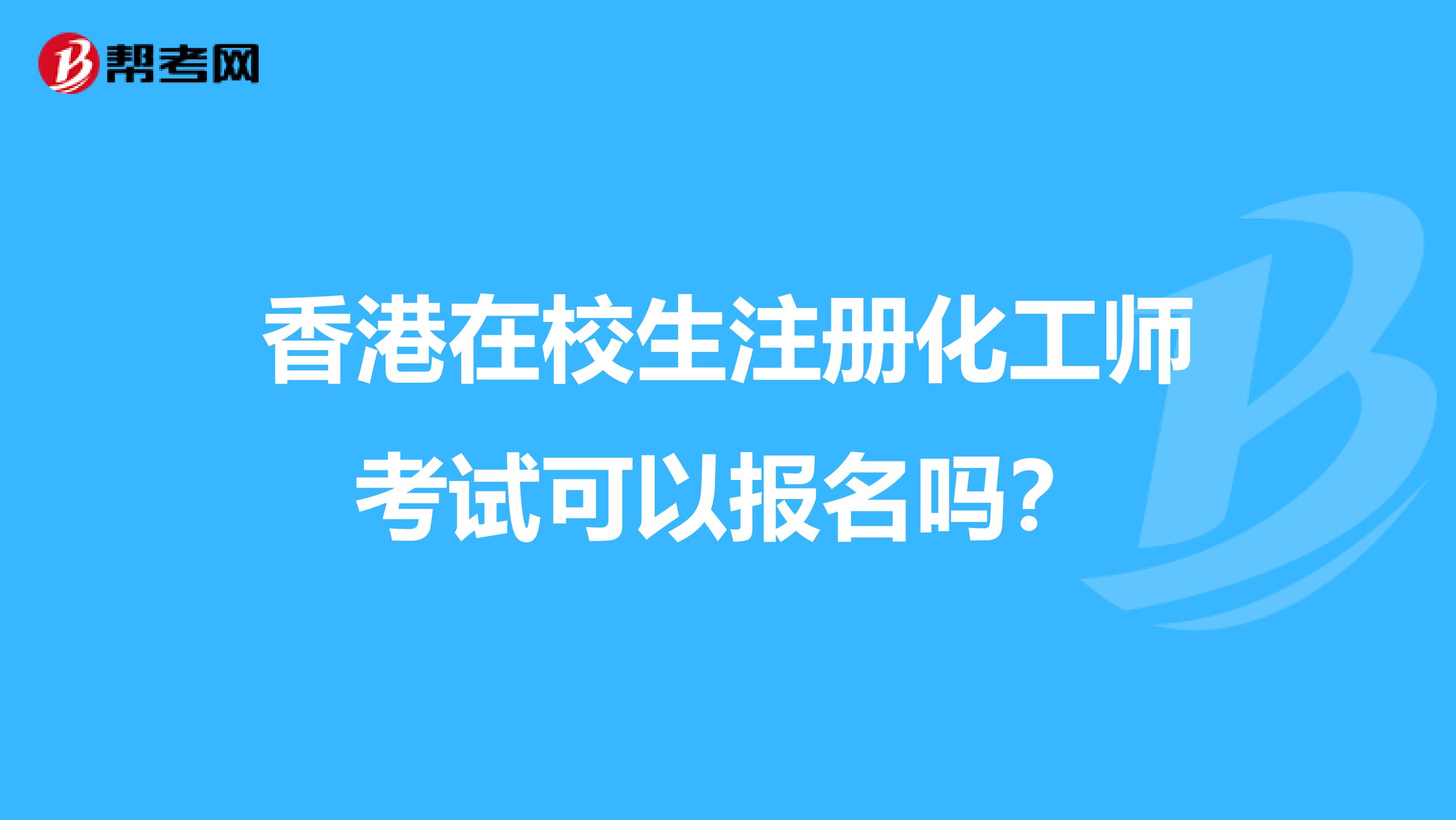 香港在校生注册化工师考试可以报名吗？