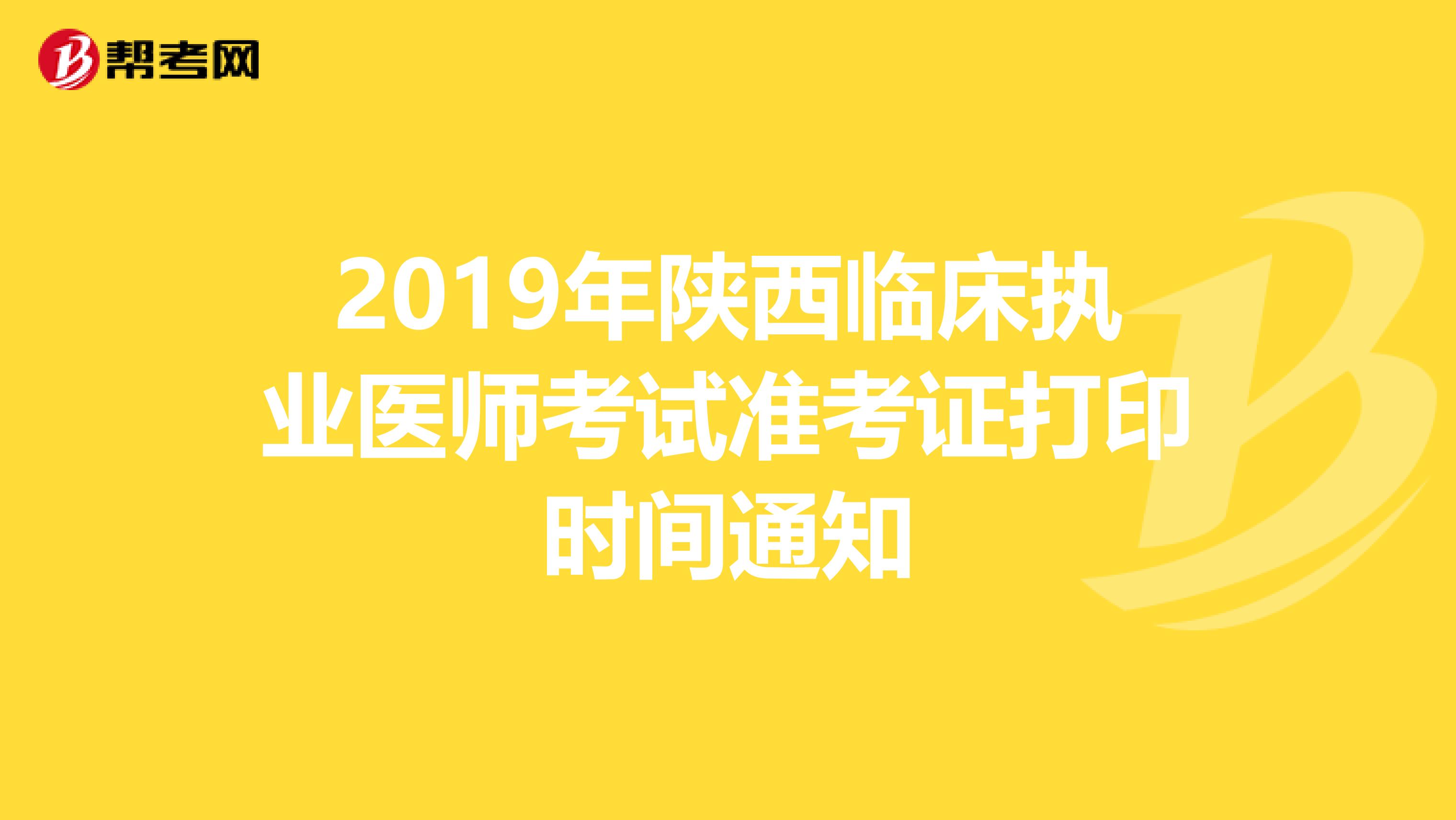 2019年陕西临床执业医师考试准考证打印时间通知