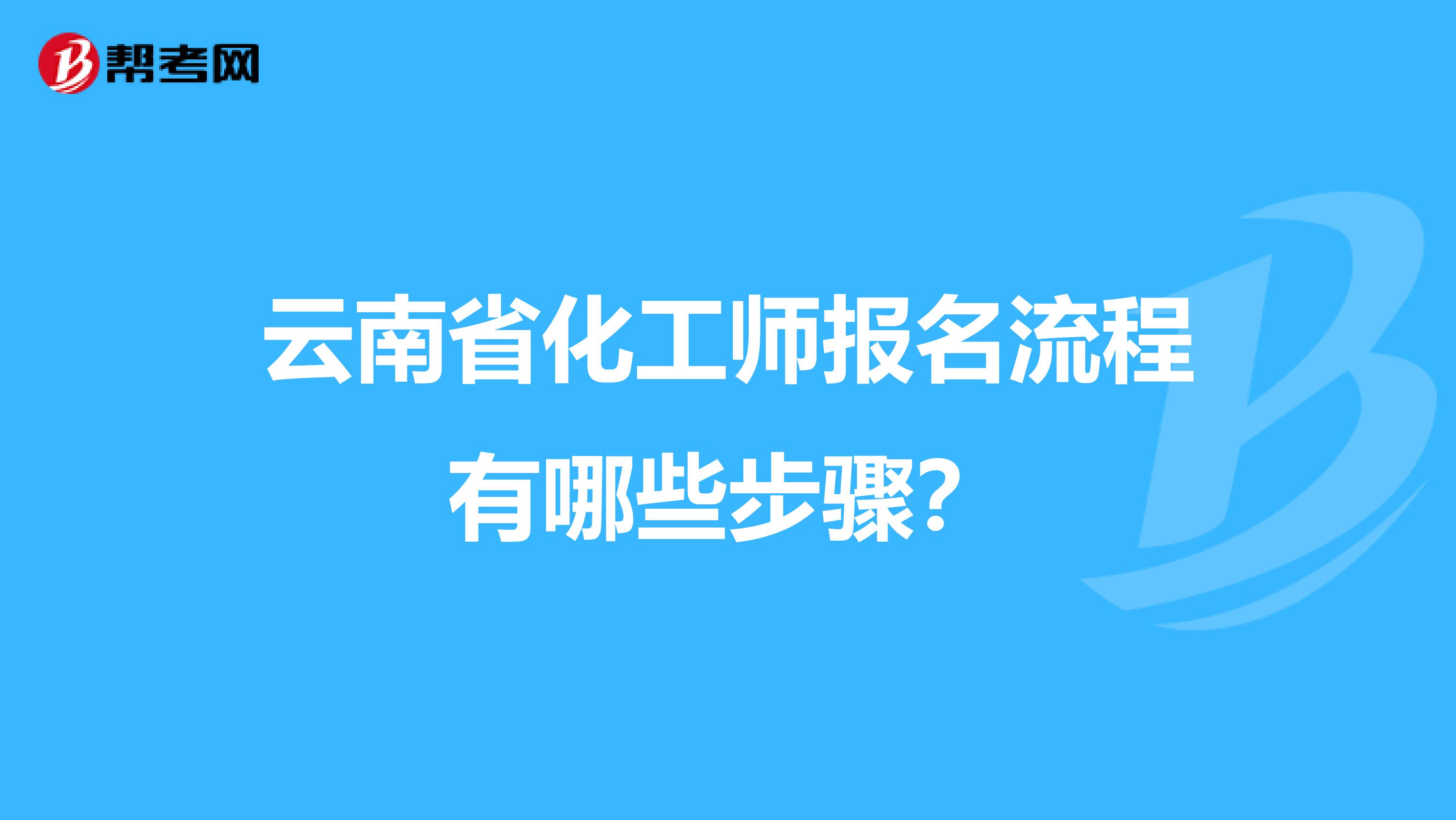 云南省化工师报名流程有哪些步骤？