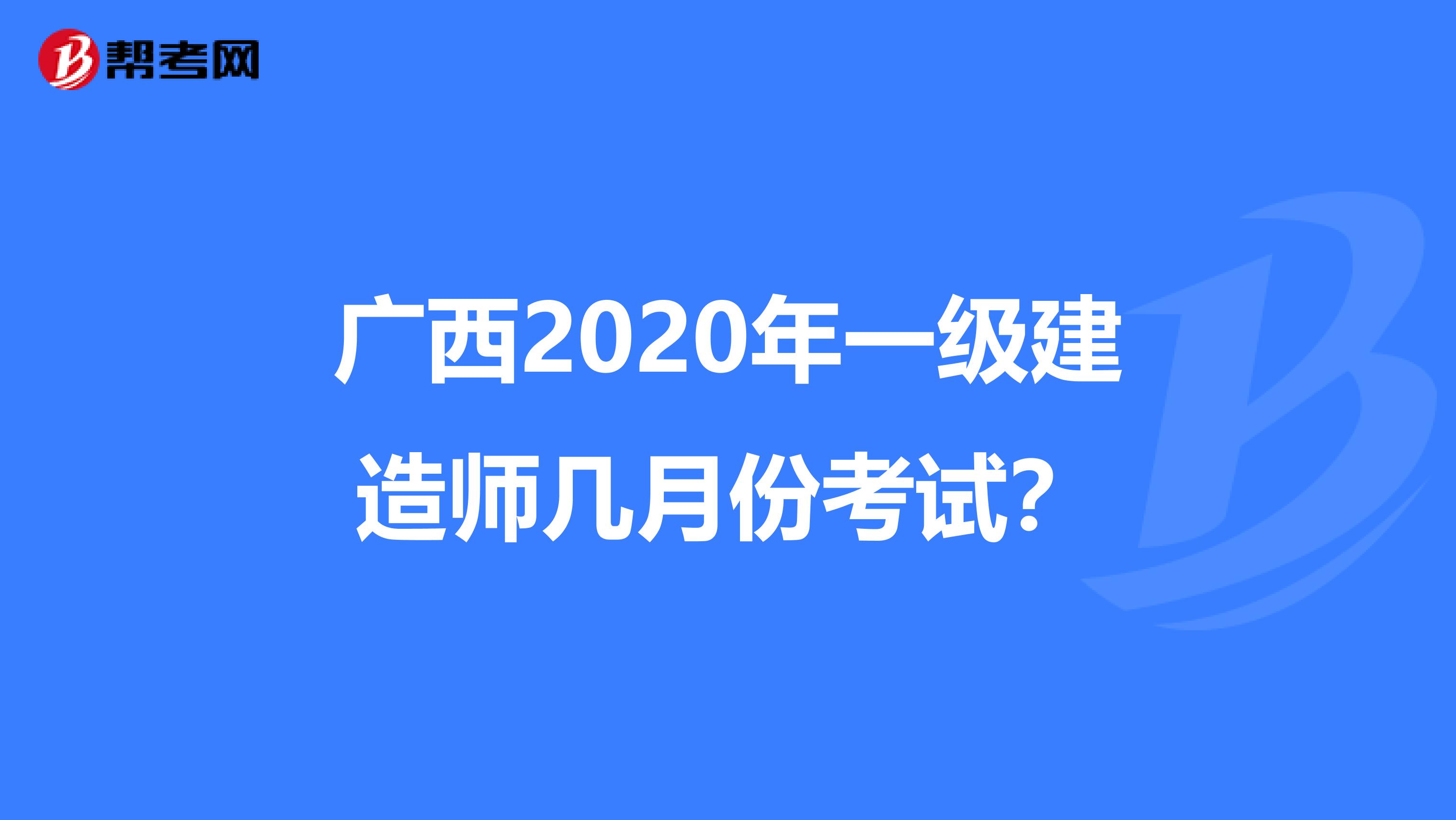 广西2020年一级建造师几月份考试？